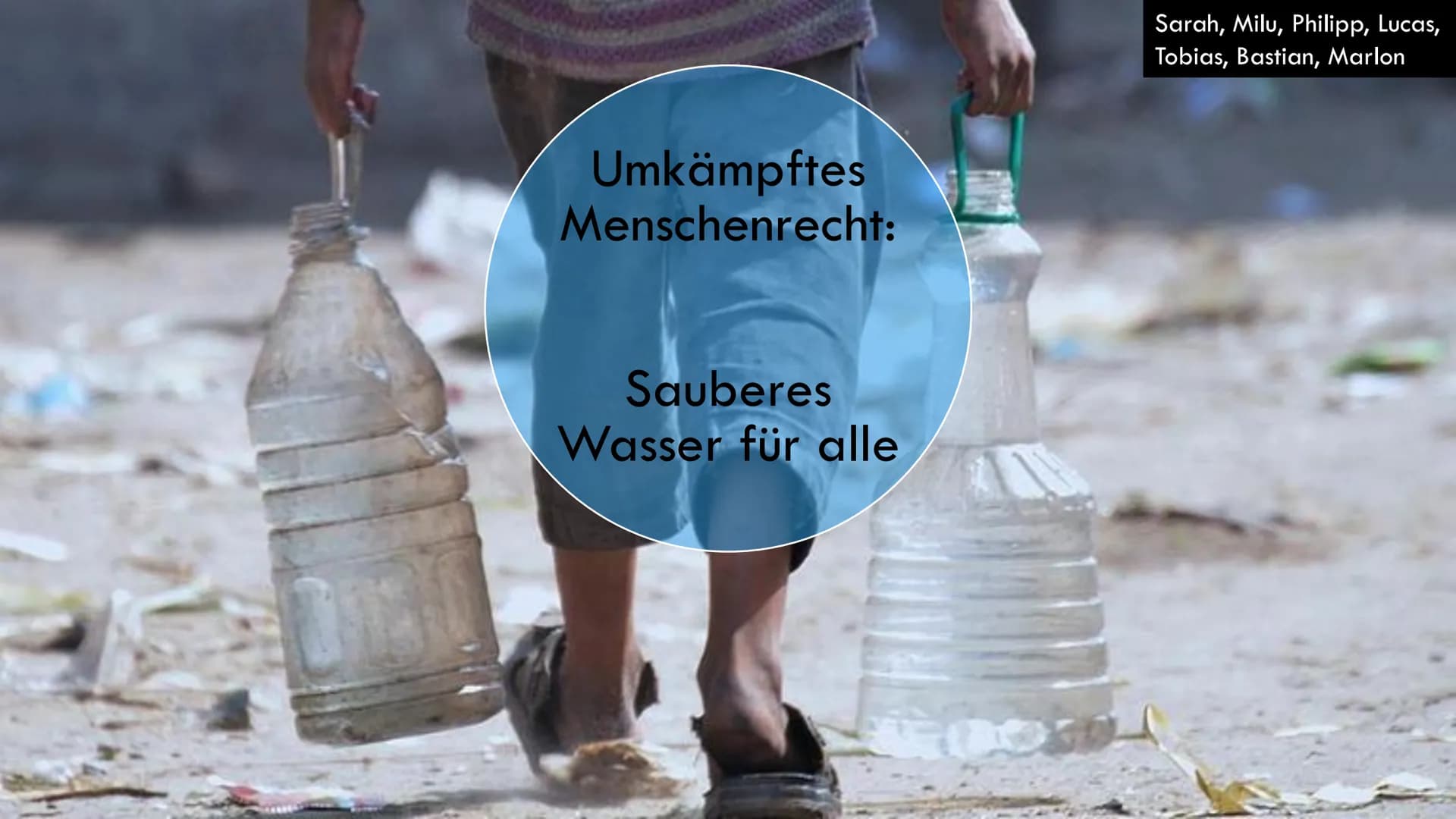 DI
Umkämpftes
Menschenrecht:
Sauberes
Wasser für alle
Sarah, Milu, Philipp, Lucas,
Tobias, Bastian, Marlon Warum haben wir das Thema gewählt