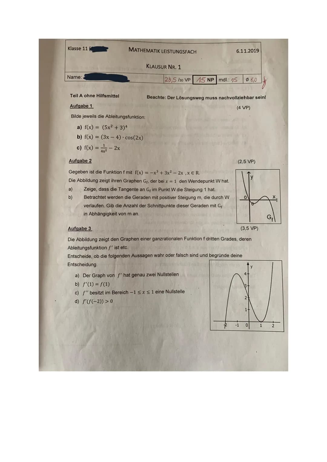 Klasse 11
Name:
MATHEMATIK LEISTUNGSFACH
Teil A ohne Hilfsmittel
Aufgabe 1
Bilde jeweils die Ableitungsfunktion:
a) f(x) = (5x² + 3)4
b) f(x
