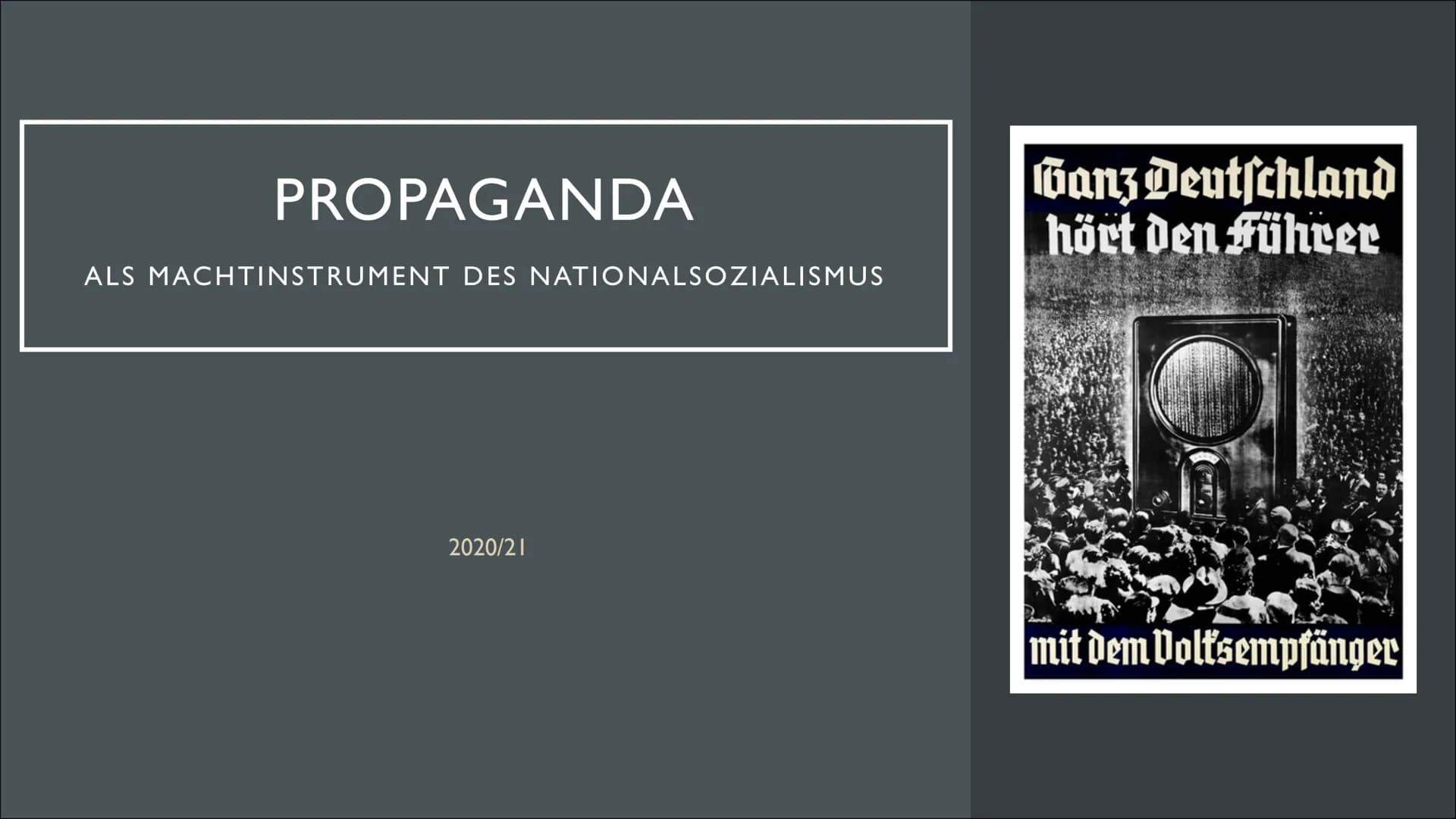 PROPAGANDA
ALS MACHTINSTRUMENT DES NATIONALSOZIALISMUS
2020/21
Ganz Deutſchland
hört den Führer
mit dem Volksempfänger INHALTSVERZEICHNIS
Ei