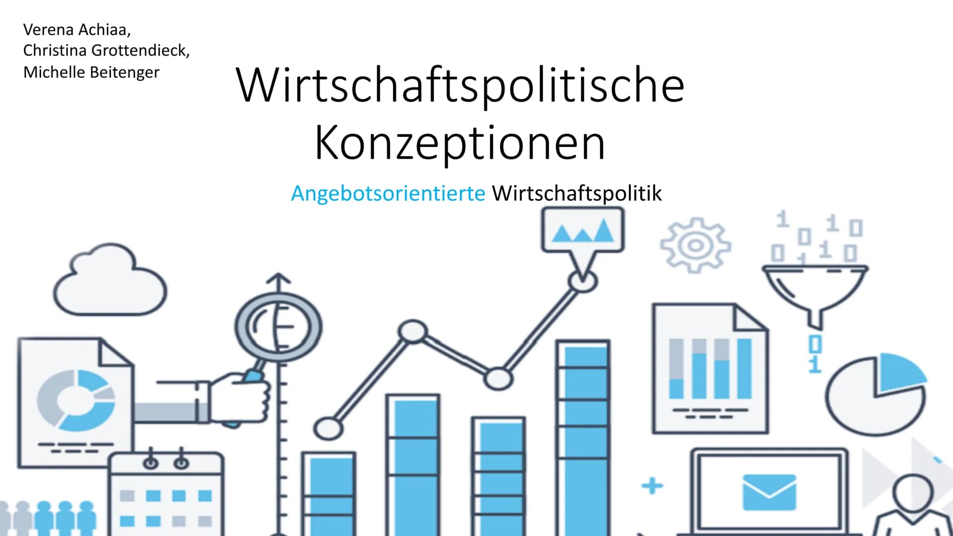 Verena Achiaa,
Christina Grottendieck,
Michelle Beitenger
Wirtschaftspolitische
Konzeptionen
Angebotsorientierte Wirtschaftspolitik
1
10
10 