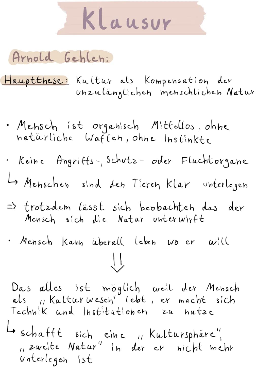 Arnold Gehlen:
Hauptthese: Kultur als Kompensation der
Unzulänglichen menschlichen Natur
.
.
Klausur
Mensch ist organisch Mittellos, ohne
na