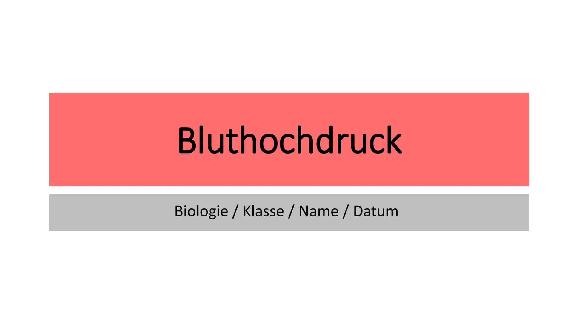 Bluthochdruck
Biologie / Klasse / Name / Datum Allgemein
• ,,arterille Hypertonie"
Der Blutdruck des arteriellen Gefäßsystems ist chronisch 