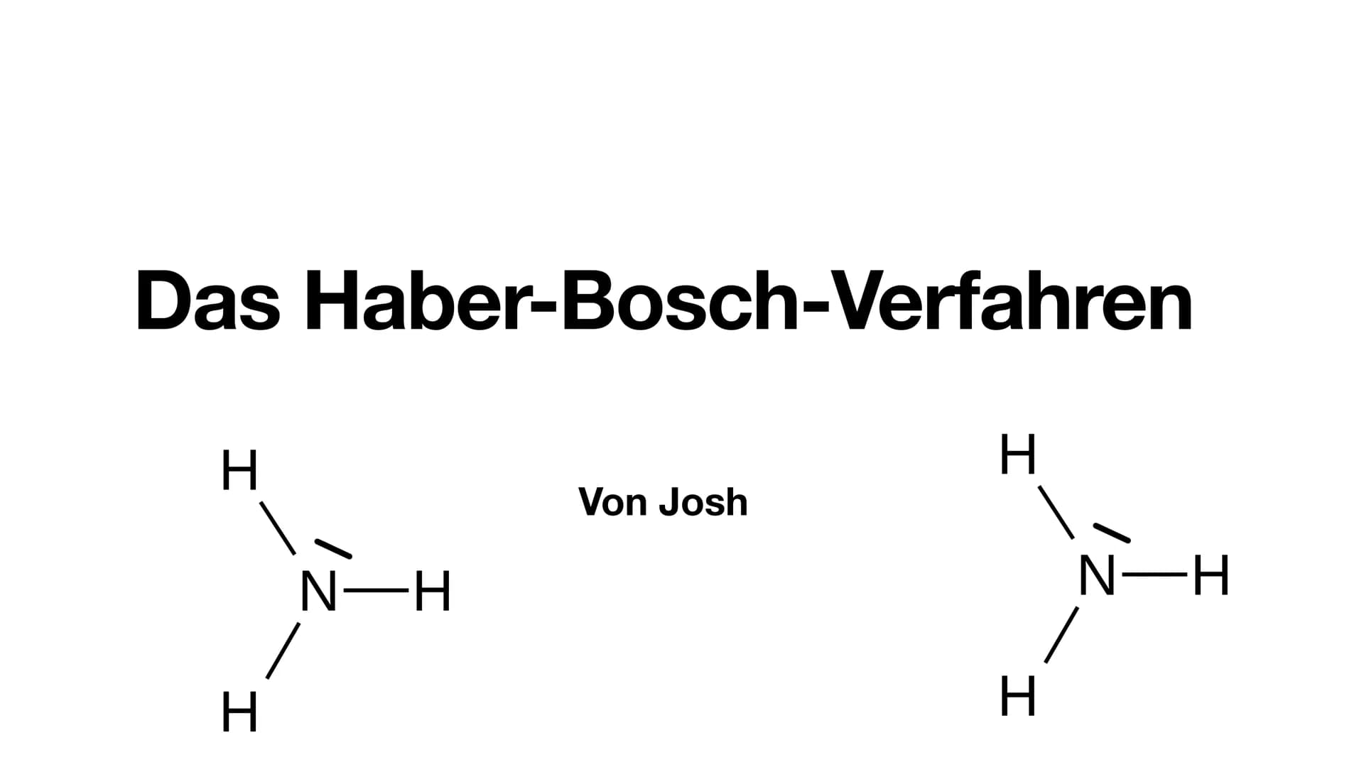 Das Haber-Bosch-Verfahren
H
H
N—H
Von Josh
H
H
N-H Gliederung
• Allgemeine Fakten Haber-Bosch-Verfahren
Herstellung der Edukte
●
• Das eigen