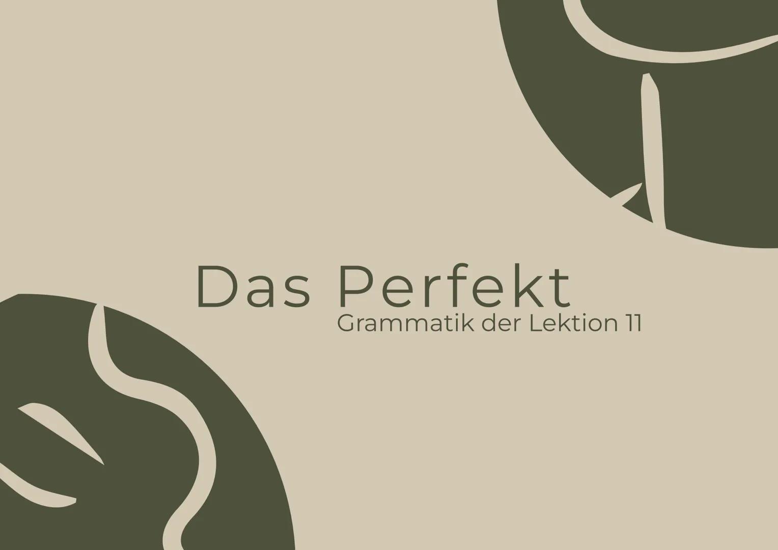 Das Perfekt
Grammatik der Lektion 11 Das Perfekt im Deutschen
- eine im Präsens gebeugte Form von haben/sein + das
Partizip II des Vollverbs