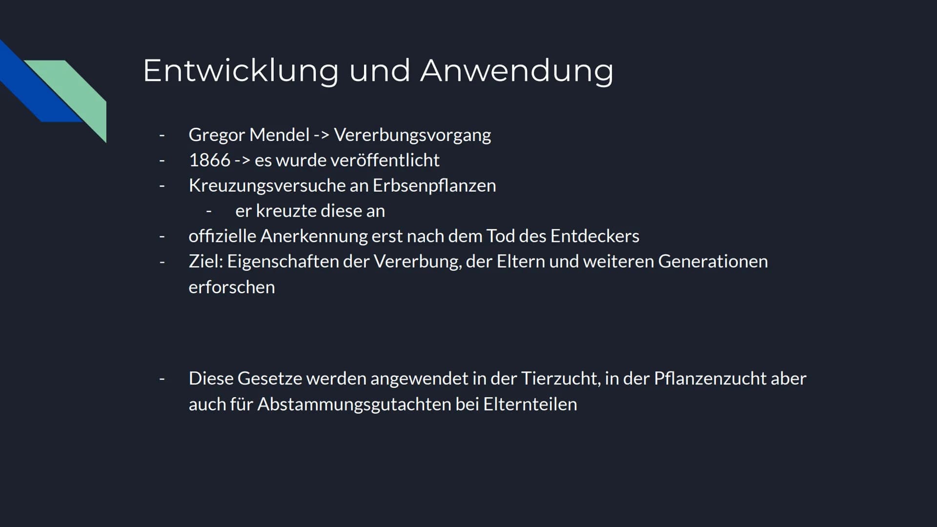 Mendelsche Regeln Inhalt
Allgemeine Informationen
Gregor Mendel
Entwicklung
Anwendung
Genetische Hintergründe
1. Mendelsche Regel
2. Mendels