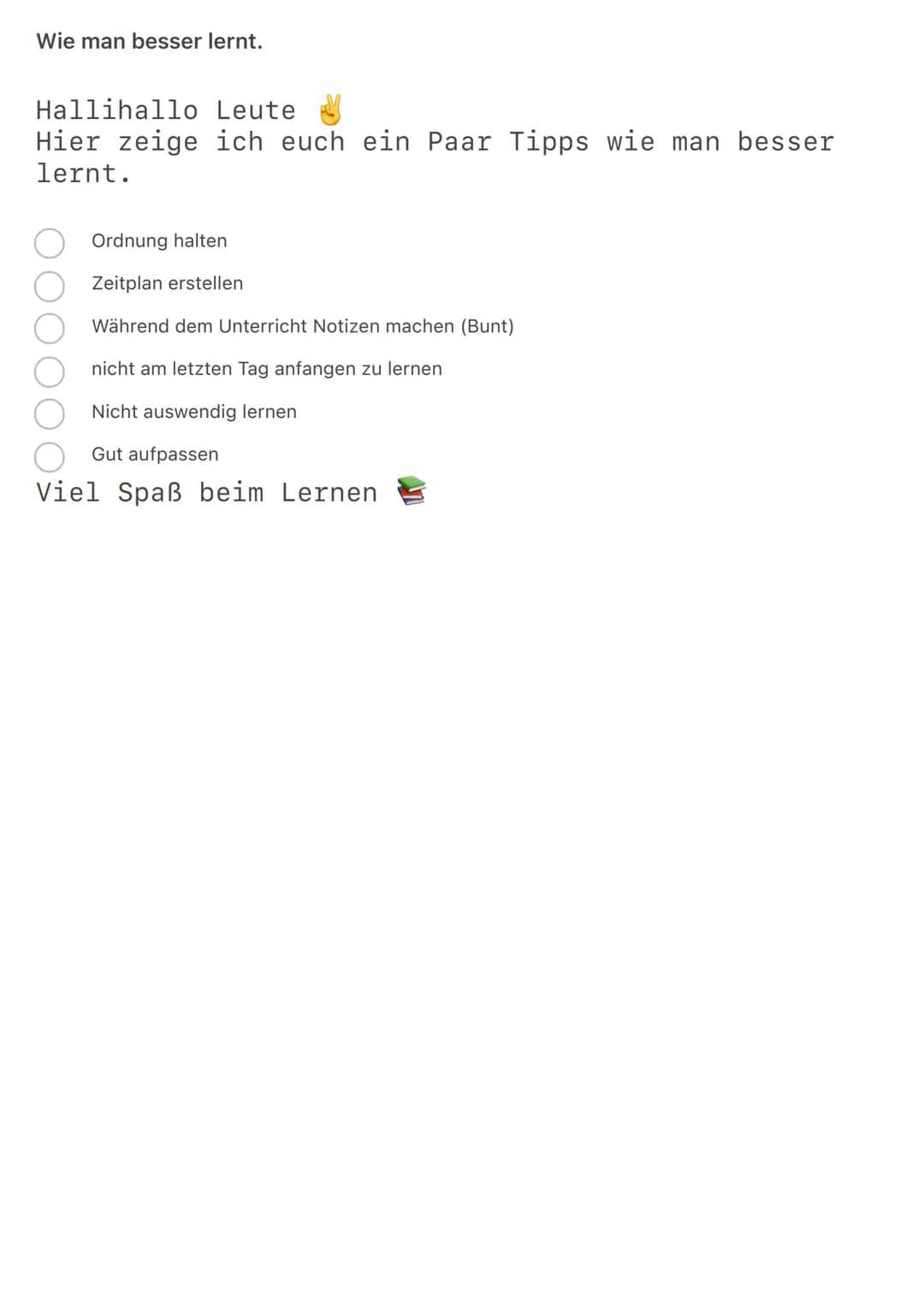 Wie man besser lernt.
Hallihallo Leute
Hier zeige ich euch ein Paar Tipps wie man besser
lernt.
Ordnung halten
Zeitplan erstellen
Während de