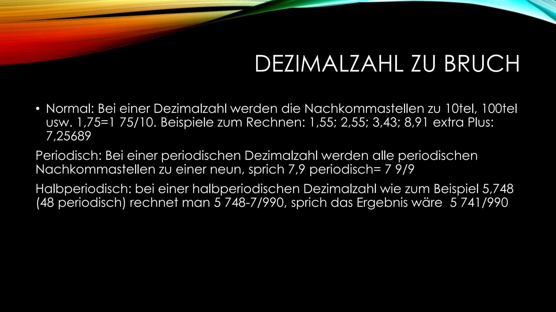 BRUCHSCHREIBWEISE
Von Dezimalzahl zu Bruch und von Bruch zu Dezimalzahl DEZIMALZAHL ZU BRUCH
• Normal: Bei einer Dezimalzahl werden die Nach