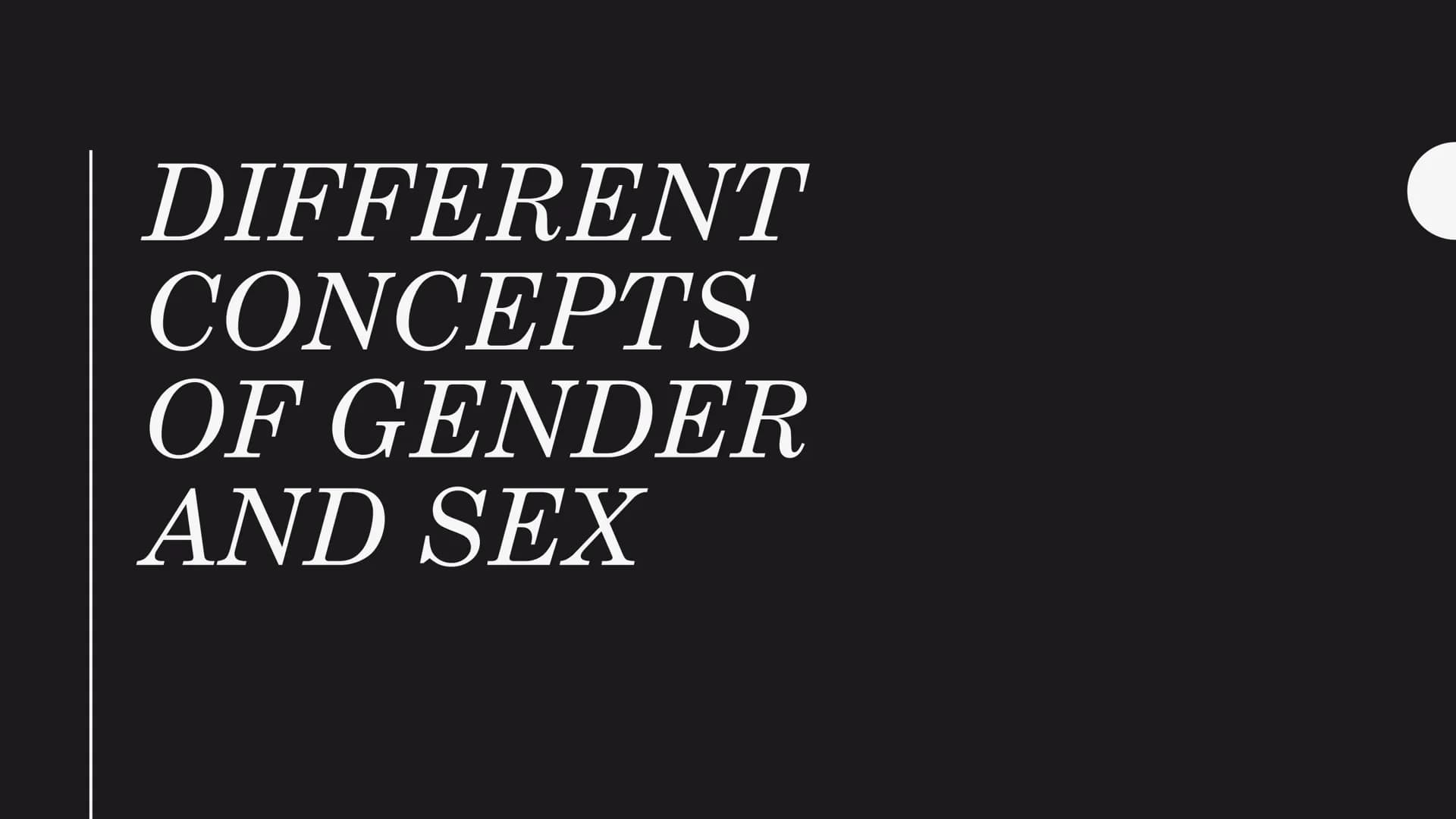 DIFFERENT
CONCEPTS
OF GENDER
AND SEX General concept
Typical sexes and Intersex
• Gender identity
Non-binary and transgender identity
Improv