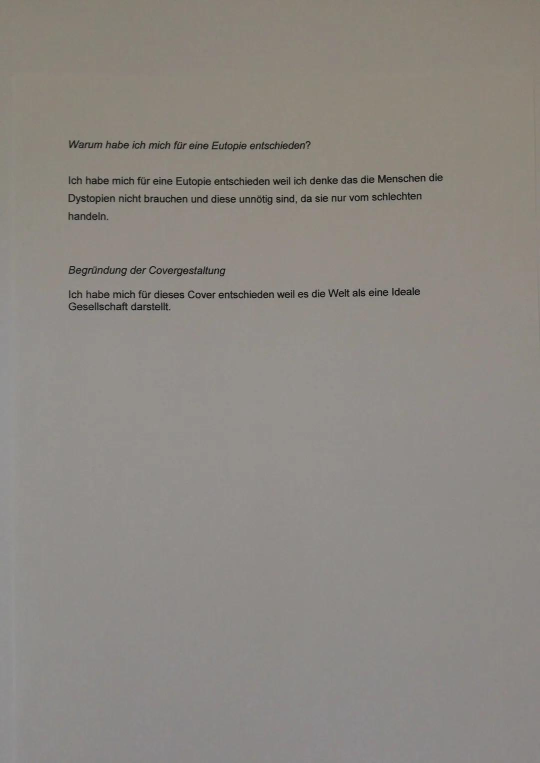 Die Ideale Gesellschaft
but Warum habe ich mich für eine Eutopie entschieden?
Ich habe mich für eine Eutopie entschieden weil ich denke das 