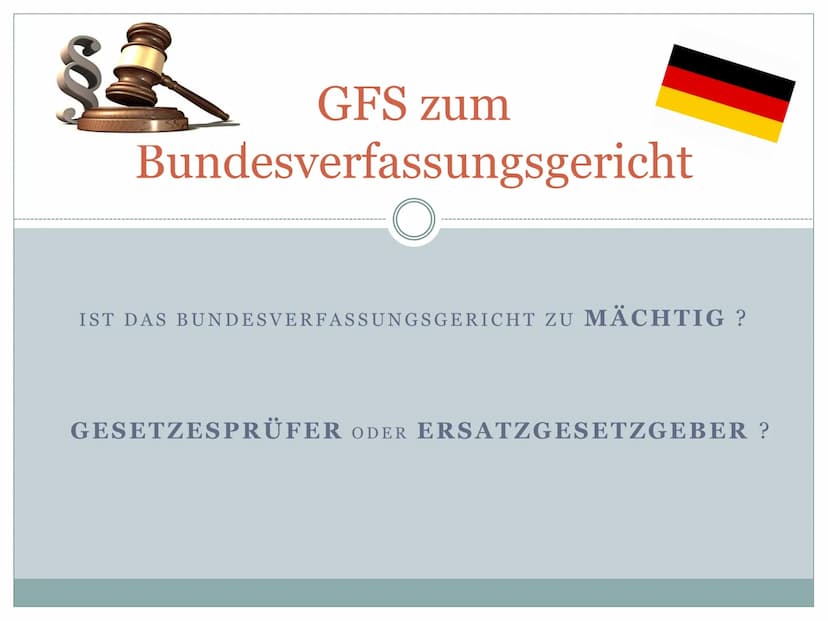 GFS zum
Bundesverfassungsgericht
IST DAS BUNDESVERFASSUNGSGERICHT ZU MÄCHTIG?
GESETZESPRÜFER ODER ERSATZGESETZGEBER ? Friedrich-List-Gymnasi