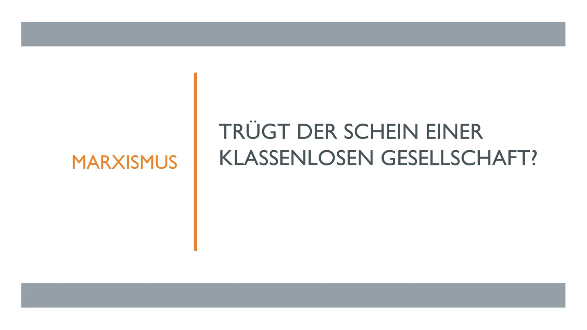 MARXISMUS
TRÜGT DER SCHEIN EINER
KLASSENLOSEN GESELLSCHAFT? INHALT
■ Marxismus als Ideologie
■
■
Gesellschaft im Wandel der Zeit
Gesellschaf