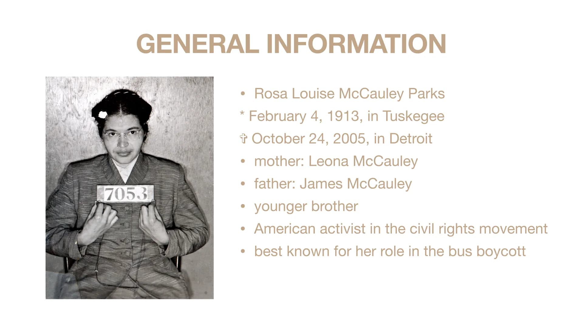 ROSA PARKS AND THE CIVIL
RIGHTS MOVEMENT
a presentation by Josephin Fröhlich ●
General Information
Earl Life and Family
Adulthood and Marria