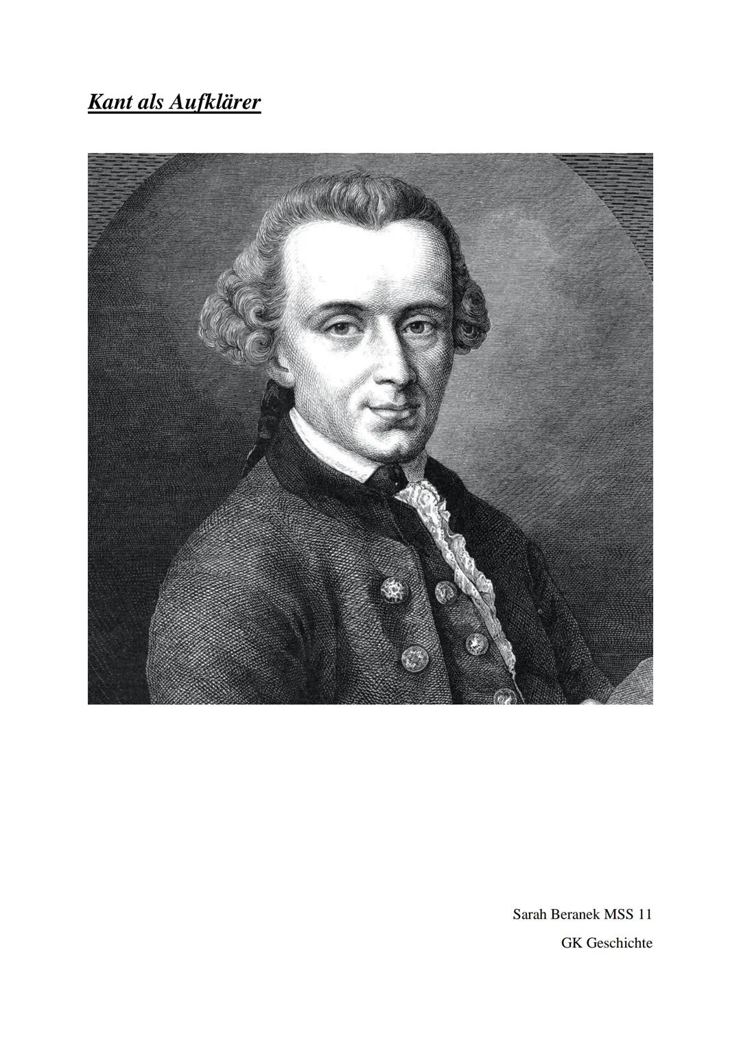 # Kant als Aufklärer

Sarah Beranek MSS 11

GK Geschichte Inhaltsangabe

1. Biographie des Immanuel Kant
2. Kants Denkweisen
3. Kants Kritik