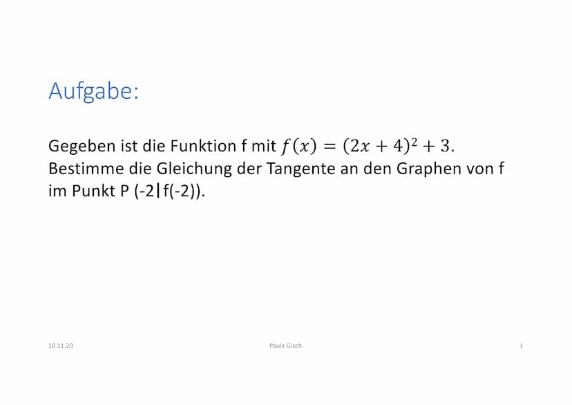 Aufgabe:
Gegeben ist die Funktion f mit f(x) = (2x + 4)² + 3.
Bestimme die Gleichung der Tangente an den Graphen von f
im Punkt P (-2|f(-2))