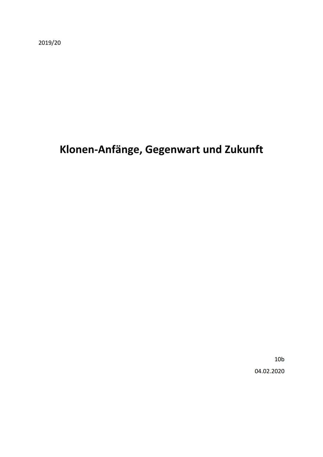 2019/20
Klonen-Anfänge, Gegenwart und Zukunft
10b
04.02.2020 1.
II.
III.
Einleitung
Anfänge
A. Erste Untersuchungen und Anwendungen
B. Dolly
