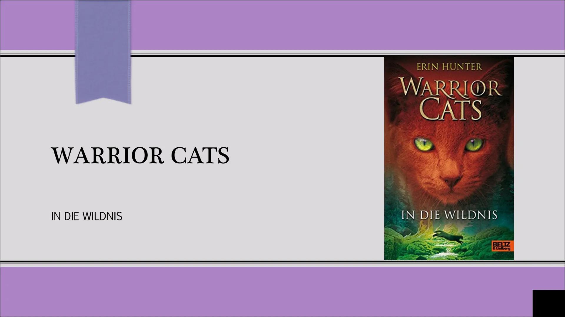 WARRIOR CATS
IN DIE WILDNIS
ERIN HUNTER
WARRIOR
CATS
IN DIE WILDNIS
BELTZ Warum will ich genau diesen Roman vorstellen?
▪ Macht sehr Spaß zu