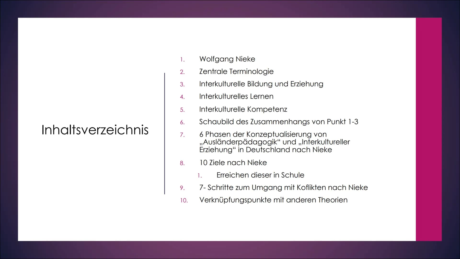 Interkulturelle
Erziehung und
Bildung nach
Nieke
EINE PRÄSENTATION VON
LILITH Inhaltsverzeichnis
1.
2.
3.
4.
5.
6.
7.
8.
9.
10.
Wolfgang Nie