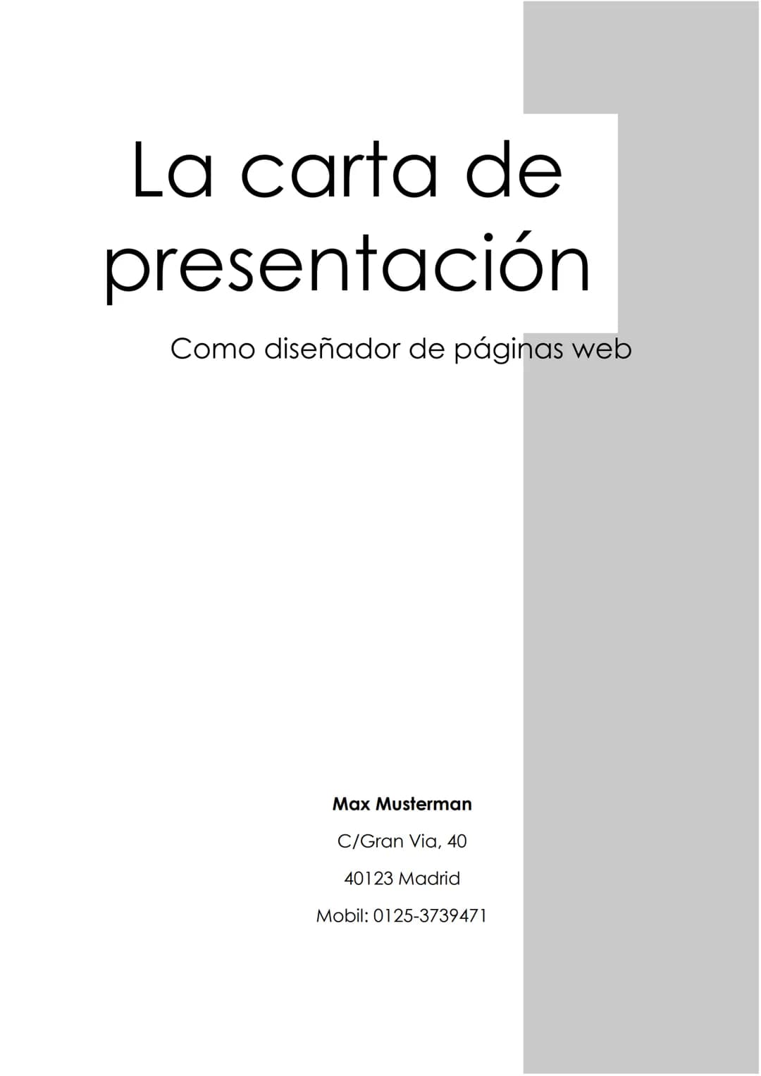 La carta de
presentación
Como diseñador de páginas web
Max Musterman
C/Gran Via, 40
40123 Madrid
Mobil: 0125-3739471 Max Musterman
Diseño y 