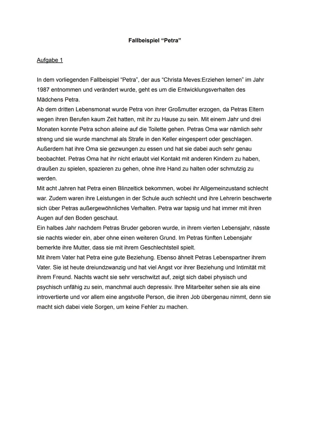 Aufgabe 1
Fallbeispiel "Petra"
In dem vorliegenden Fallbeispiel "Petra", der aus "Christa Meves:Erziehen lernen" im Jahr
1987 entnommen und 
