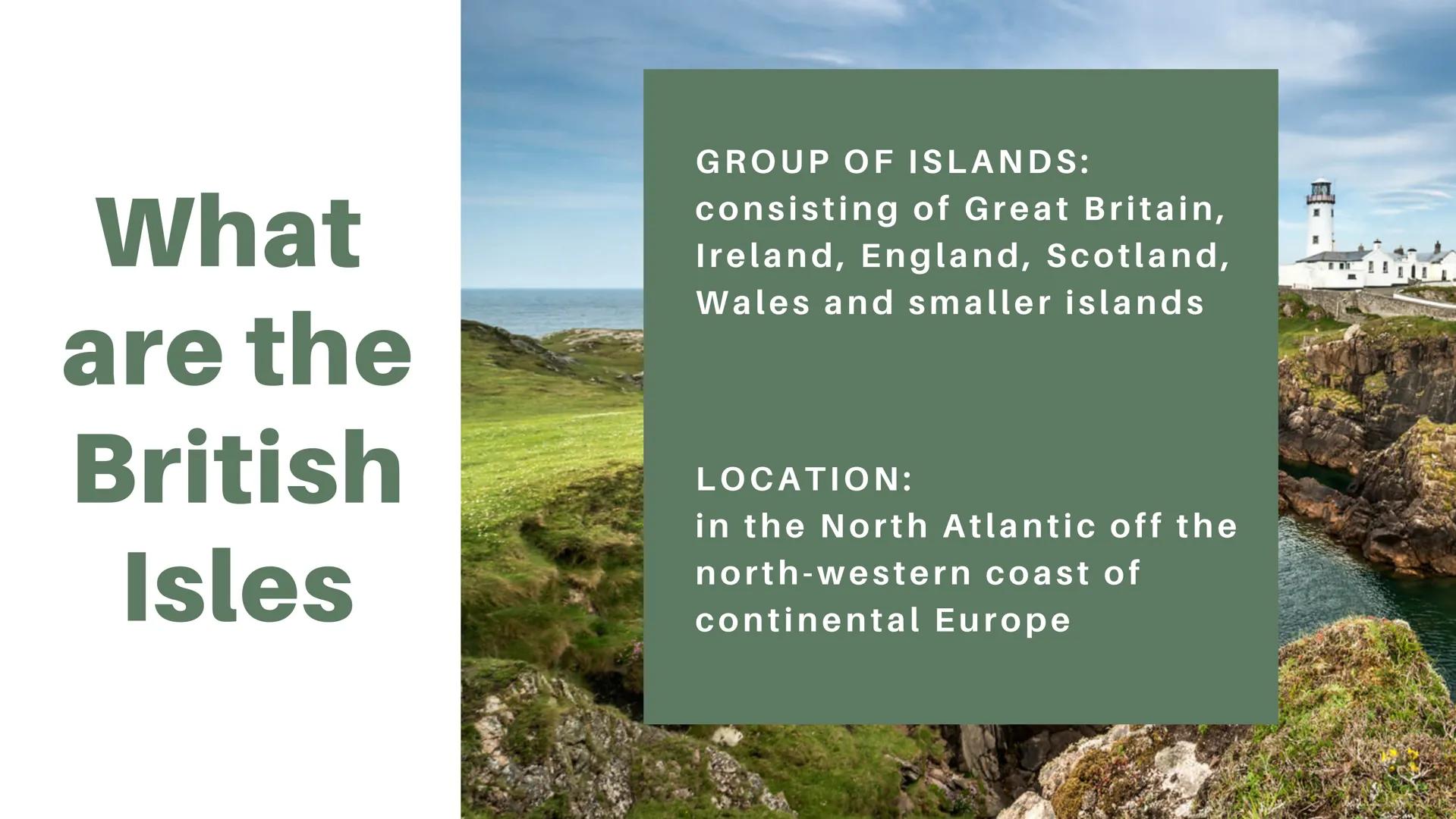 British
Isles WHATS
COMING
UP?
1. General facts
2. Geography
3. The Problem
of Ireland What
are the
British
Isles
GROUP OF ISLANDS:
consisti