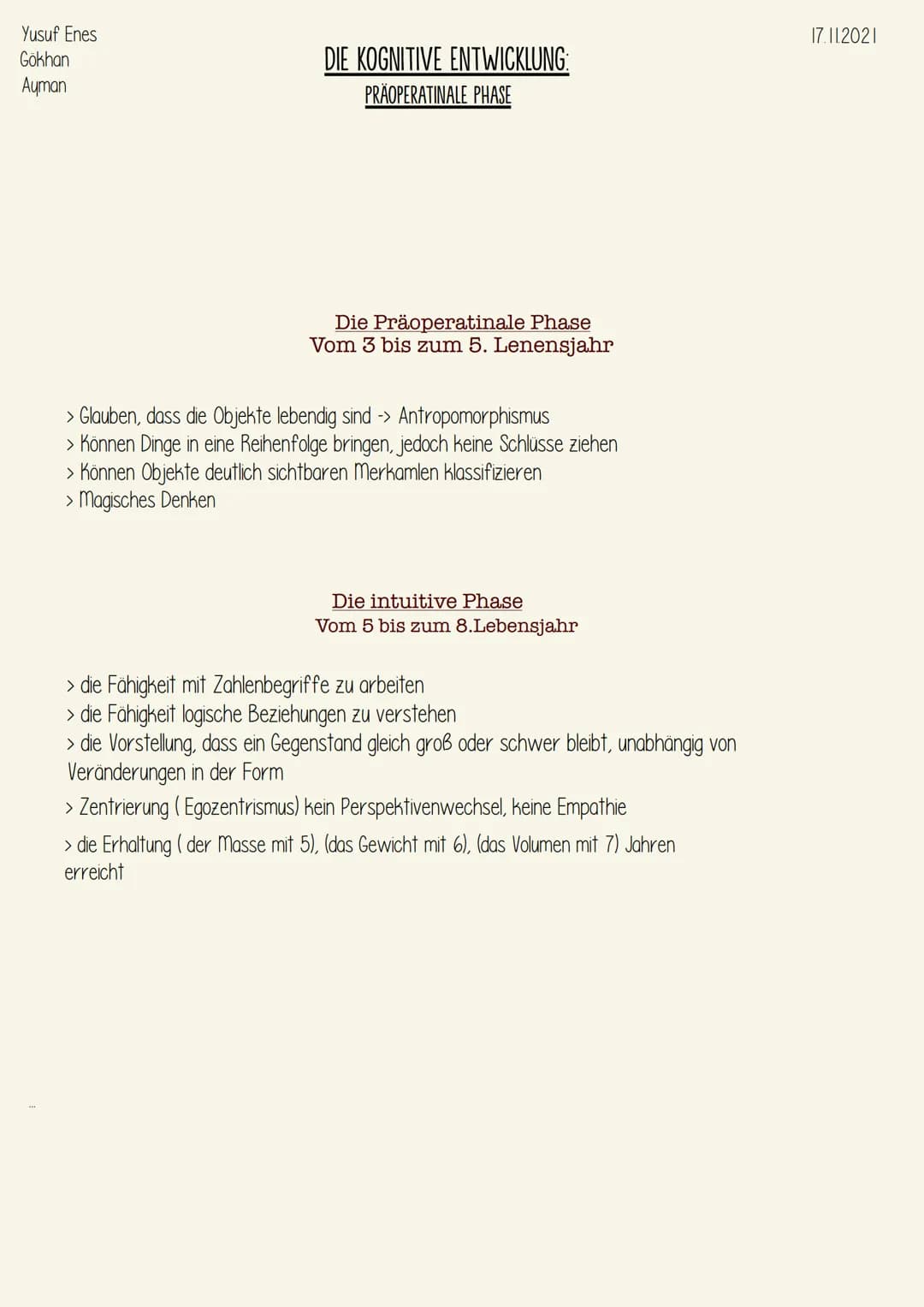 Yusuf Enes
Gökhan
Ayman
DIE KOGNITIVE ENTWICKLUNG:
PRÄOPERATINALE PHASE
Die Präoperatinale Phase
Vom 3 bis zum 5. Lenensjahr
> Glauben, dass