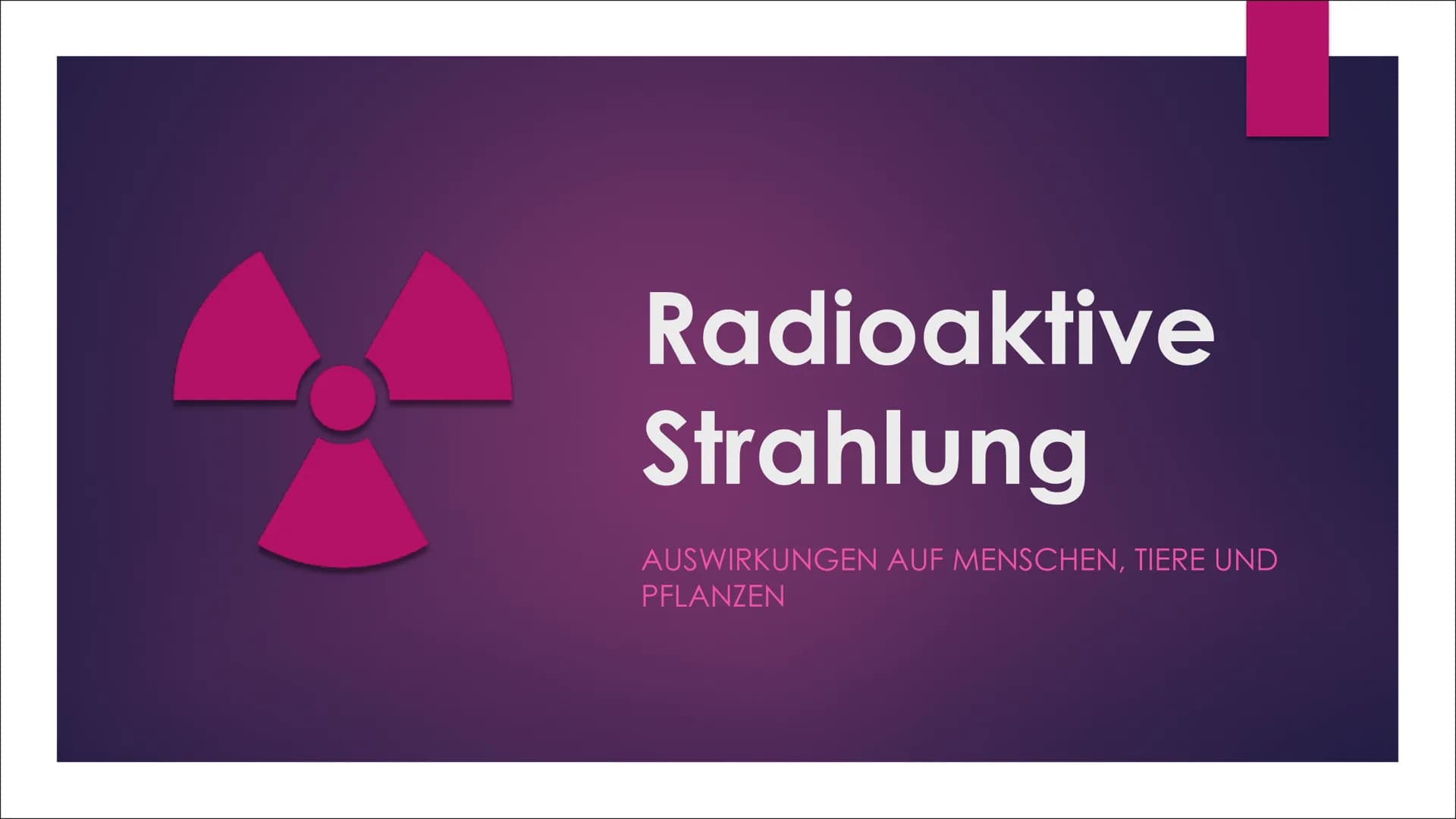 Radioaktive
Strahlung
AUSWIRKUNGEN AUF MENSCHEN, TIERE UND
PFLANZEN Inhaltsverzeichnis
Was sind radioaktive Strahlungen?
Welche Strahlungsar