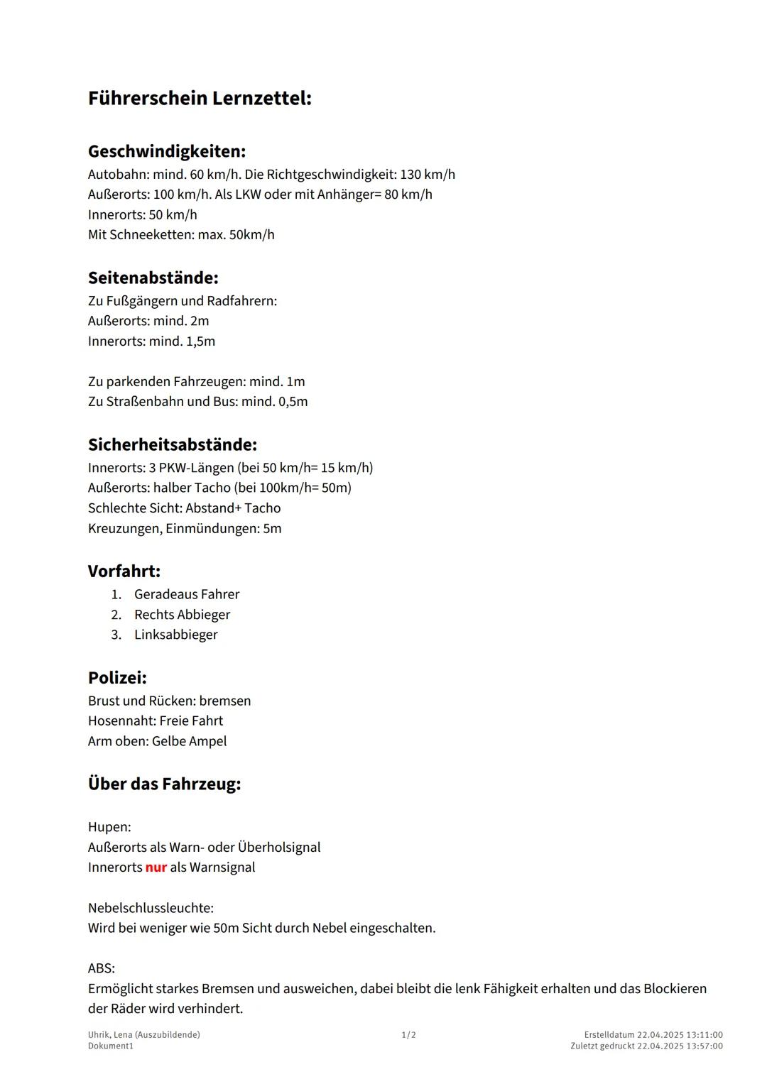# Führerschein Lernzettel:

Geschwindigkeiten:
Autobahn: mind. 60 km/h. Die Richtgeschwindigkeit: 130 km/h
Außerorts: 100 km/h. Als LKW oder