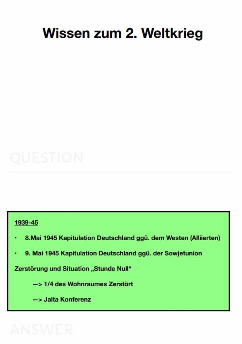  QUESTION
1939-45
Wissen zum 2. Weltkrieg
.
8.Mai 1945 Kapitulation Deutschland ggü. dem Westen (Alliierten)
9. Mai 1945 Kapitulation Deutsc