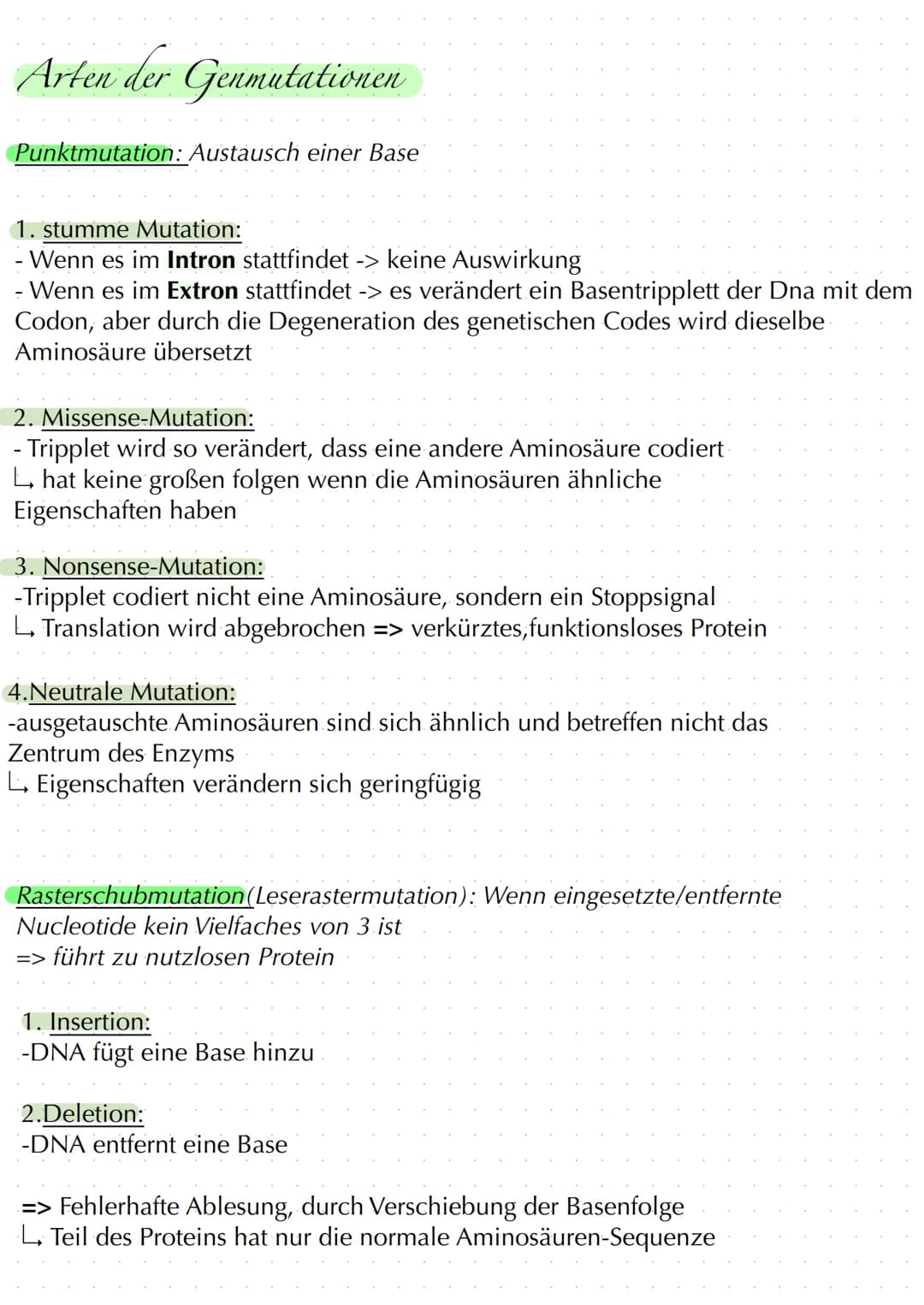 Arten der Genmutationen
Punktmutation: Austausch einer Base
1. stumme Mutation:
Wenn es im Intron stattfindet -> keine Auswirkung
- Wenn es 