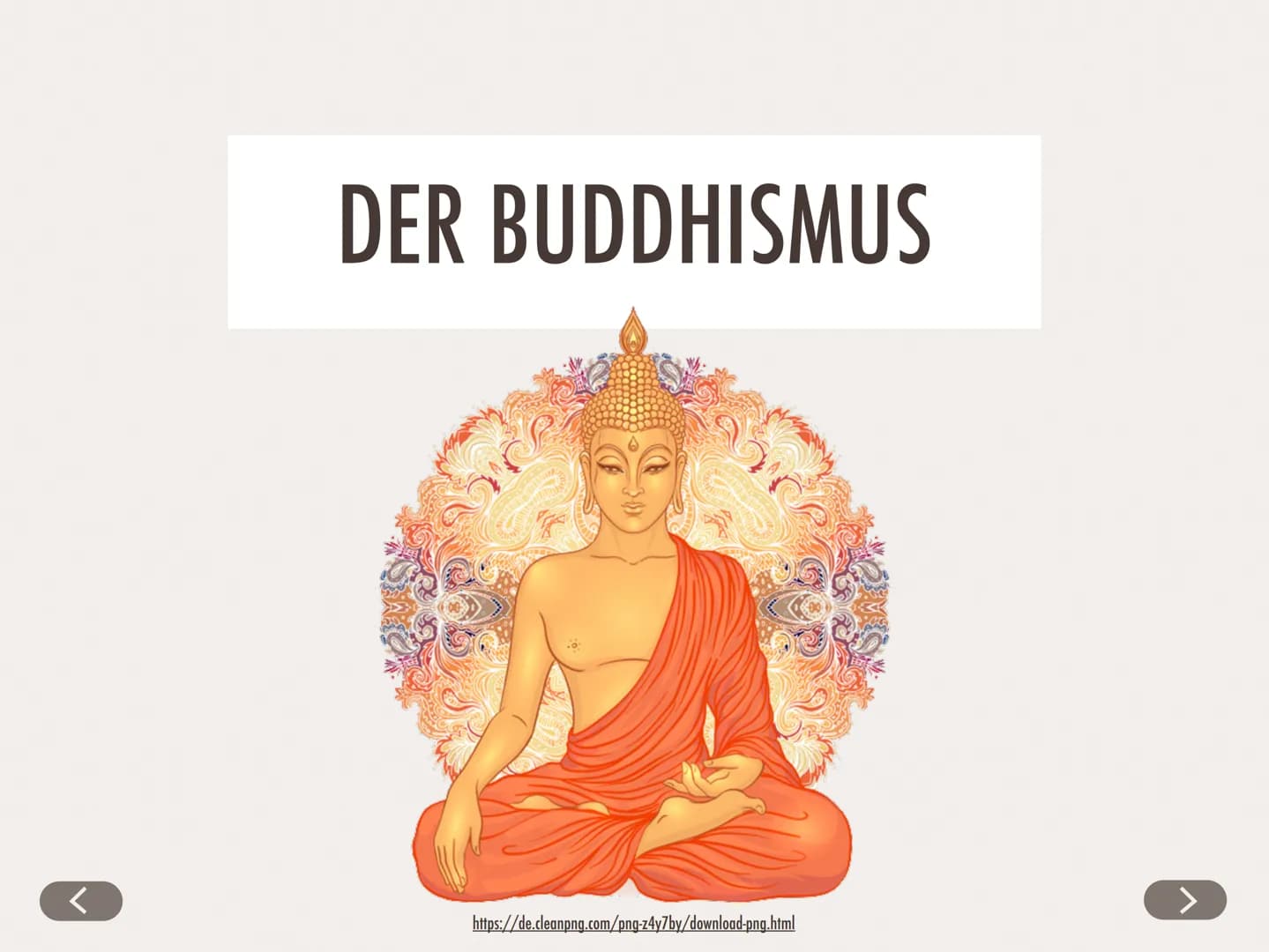 <
Niemals in der Welt hört Hass durch Hass
auf. Hass hört durch Liebe auf."
- Виддһа <
DER BUDDHISMUS
https://de.cleanpng.com/png-z4y7by/dow