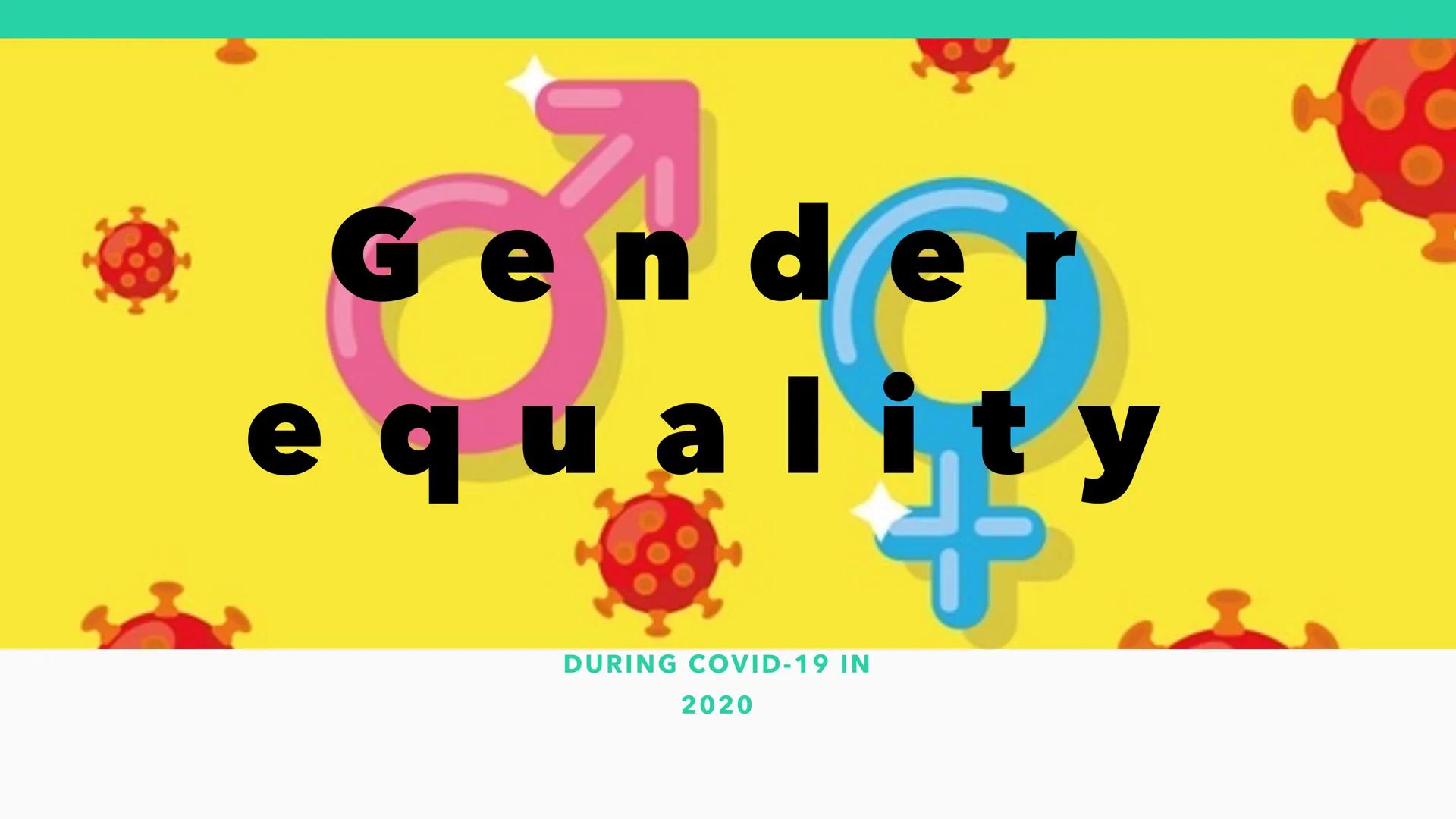 Gender
n
equality
+
DURING COVID-19 IN
2020 -
Women become collateral damage in COVID-19 Pandemic
COVID- 19 set back the advancement of wome