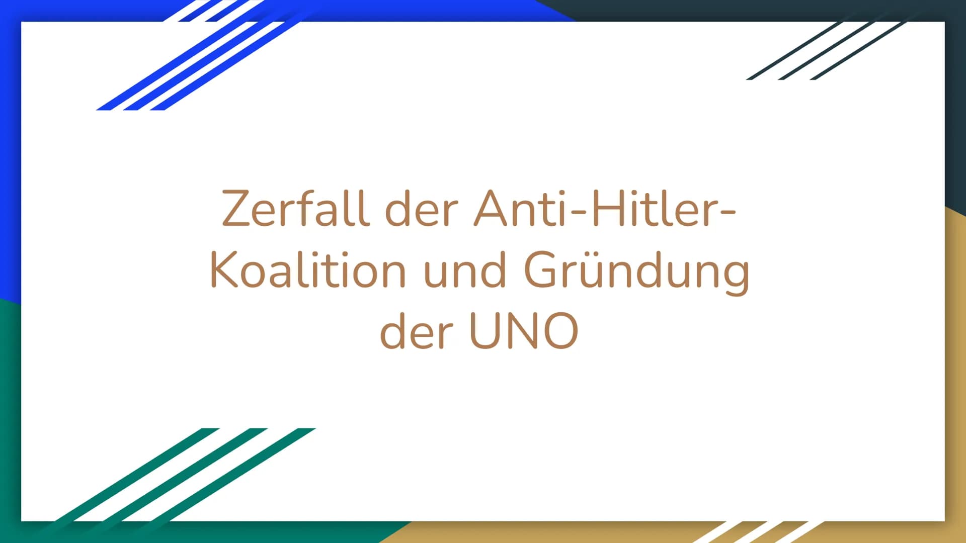 Zerfall der Anti-Hitler-
Koalition und Gründung
der UNO Inhalt:
1.
2.
3.
4.
5.
6.
Zerfall der Anti-Hitler-Koalition und die Gründe
Ziele und