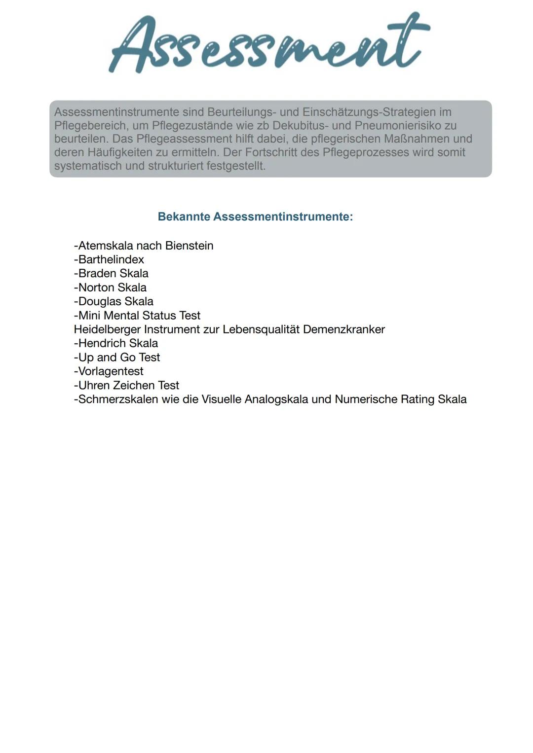 Assessment
Assessmentinstrumente sind Beurteilungs- und Einschätzungs-Strategien im
Pflegebereich, um Pflegezustände wie zb Dekubitus- und P