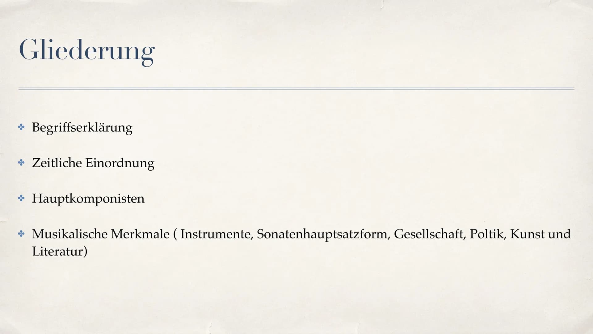 Klassik Gliederung
Begriffserklärung
Zeitliche Einordnung
Hauptkomponisten
* Musikalische Merkmale (Instrumente, Sonatenhauptsatzform, Gesel