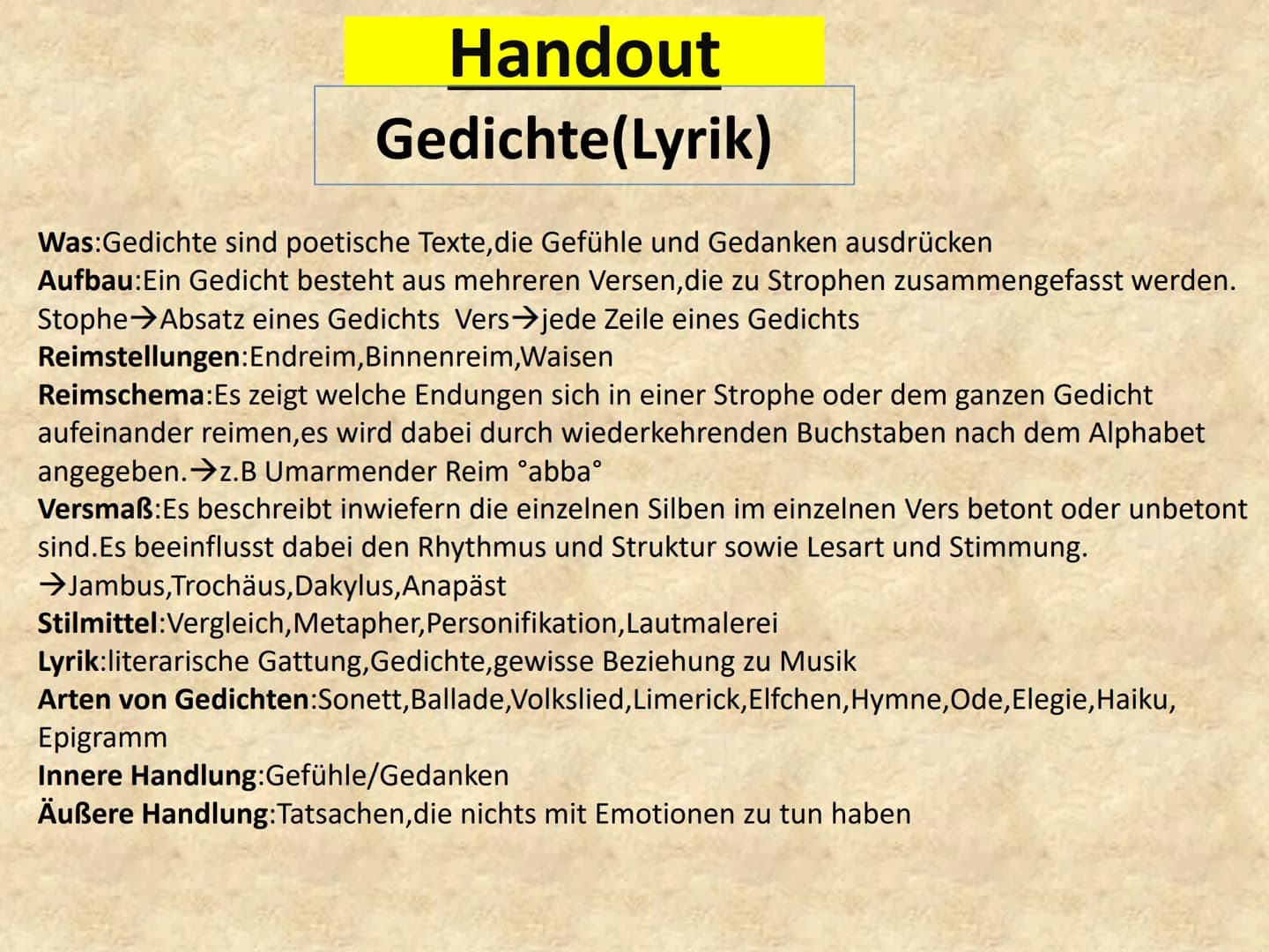 Handout
Gedichte (Lyrik)
Was: Gedichte sind poetische Texte, die Gefühle und Gedanken ausdrücken
Aufbau: Ein Gedicht besteht aus mehreren Ve