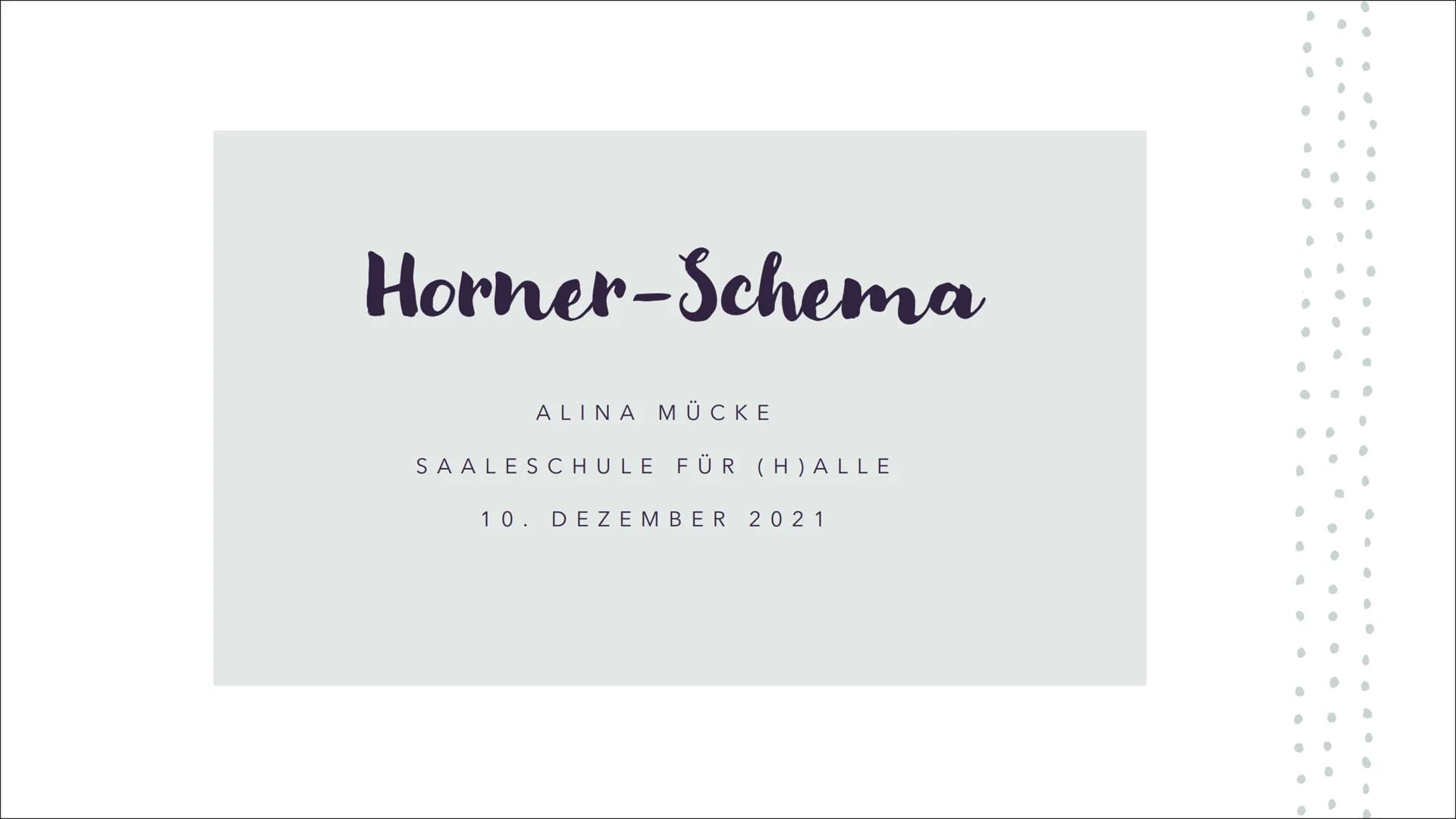 Horner-Schema
ALINA MÜCKE
SAALESCHULE FÜR (H)ALLE
10. DEZEMBER 2021 Gliederung
.
0
●
.
●
C
Historie
Erklärung & Bezug zur Polynomdivision
Un