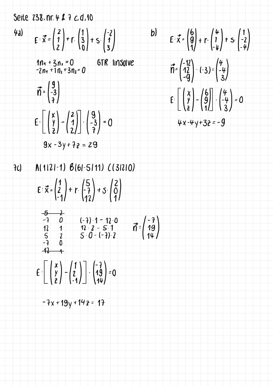 Seite 238, nr. 4 & 7 c, d, 10
4a)
7c)
2
E*-(1)-¹ (1) ₁ (3)
= +r.
+ S.
10₁ + 3n₂ = 0
-2n₁ +10₂ +3n3-0
g
n = -3
€ [1-(4)] (9)-0
E:
9x-3y +72 =