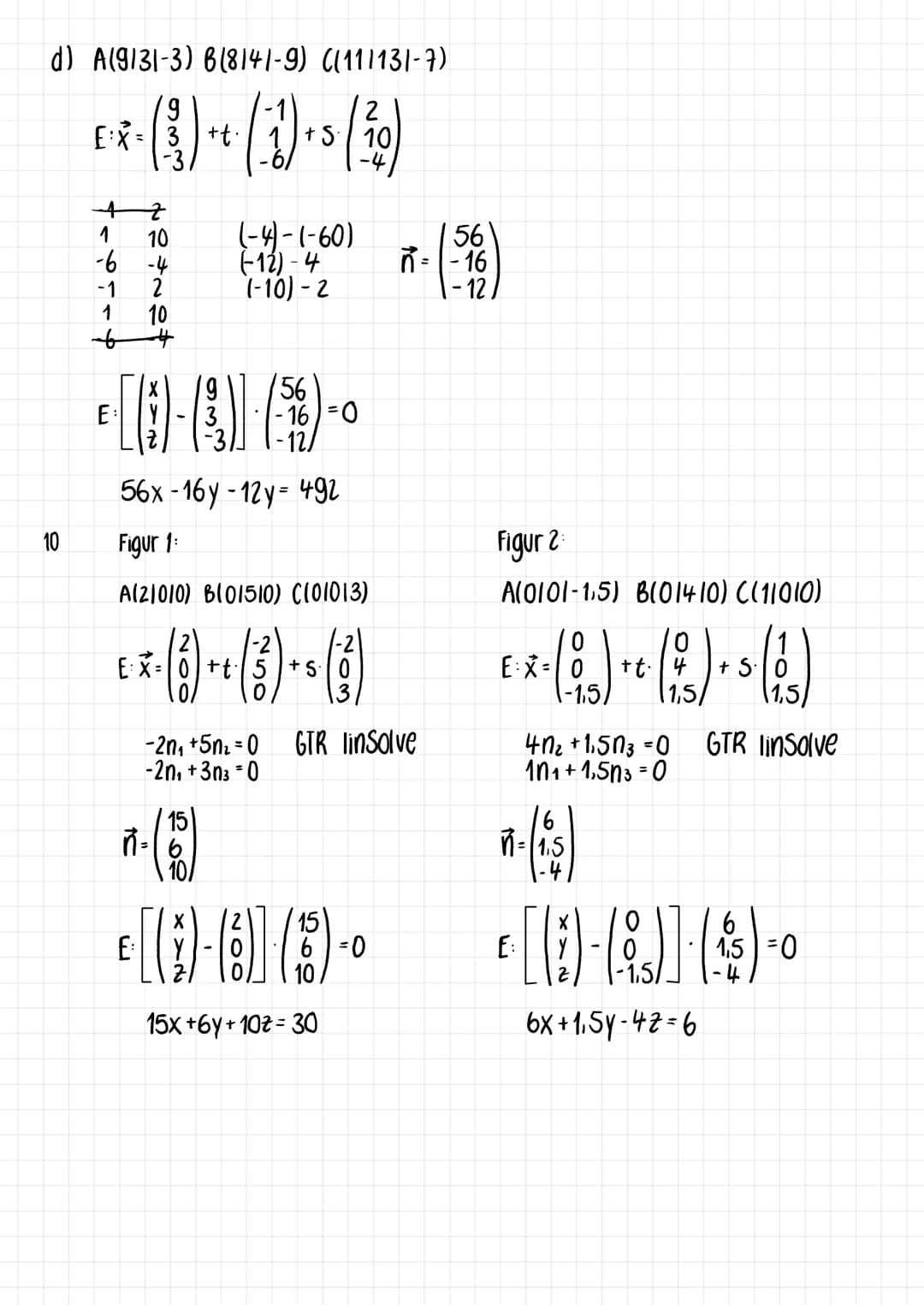 Seite 238, nr. 4 & 7 c, d, 10
4a)
7c)
2
E*-(1)-¹ (1) ₁ (3)
= +r.
+ S.
10₁ + 3n₂ = 0
-2n₁ +10₂ +3n3-0
g
n = -3
€ [1-(4)] (9)-0
E:
9x-3y +72 =