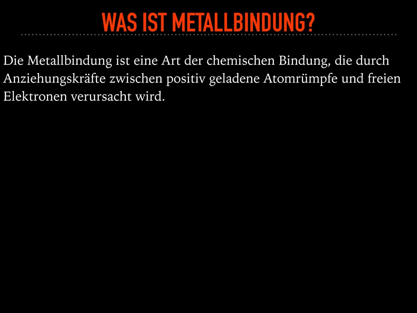 METALLBINDUNG ➤WAS IST METALLBINDUNG?
AUFBAU EINER METALLBINDUNG
BINDUNGSARTEN UND EIGENSCHAFTEN WAS IST METALLBINDUNG?
Die Metallbindung is