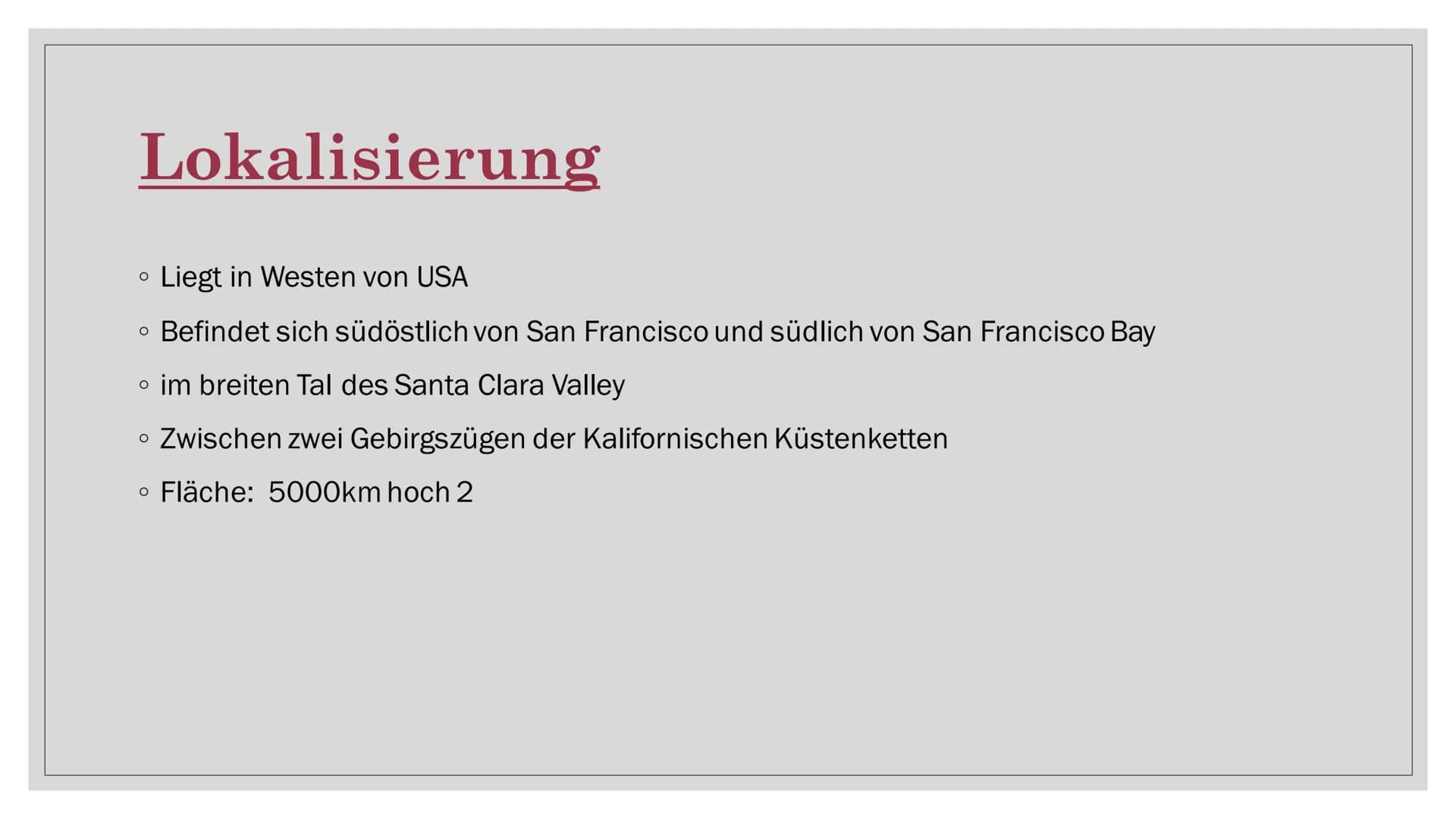 SILICON VALLEY Inhaltsverzeichnis
• Lokalisierung
Topographie
O
• Industriestruktur
• Standortfaktoren
Analyse
• Stärken und Schwächen
• SWO