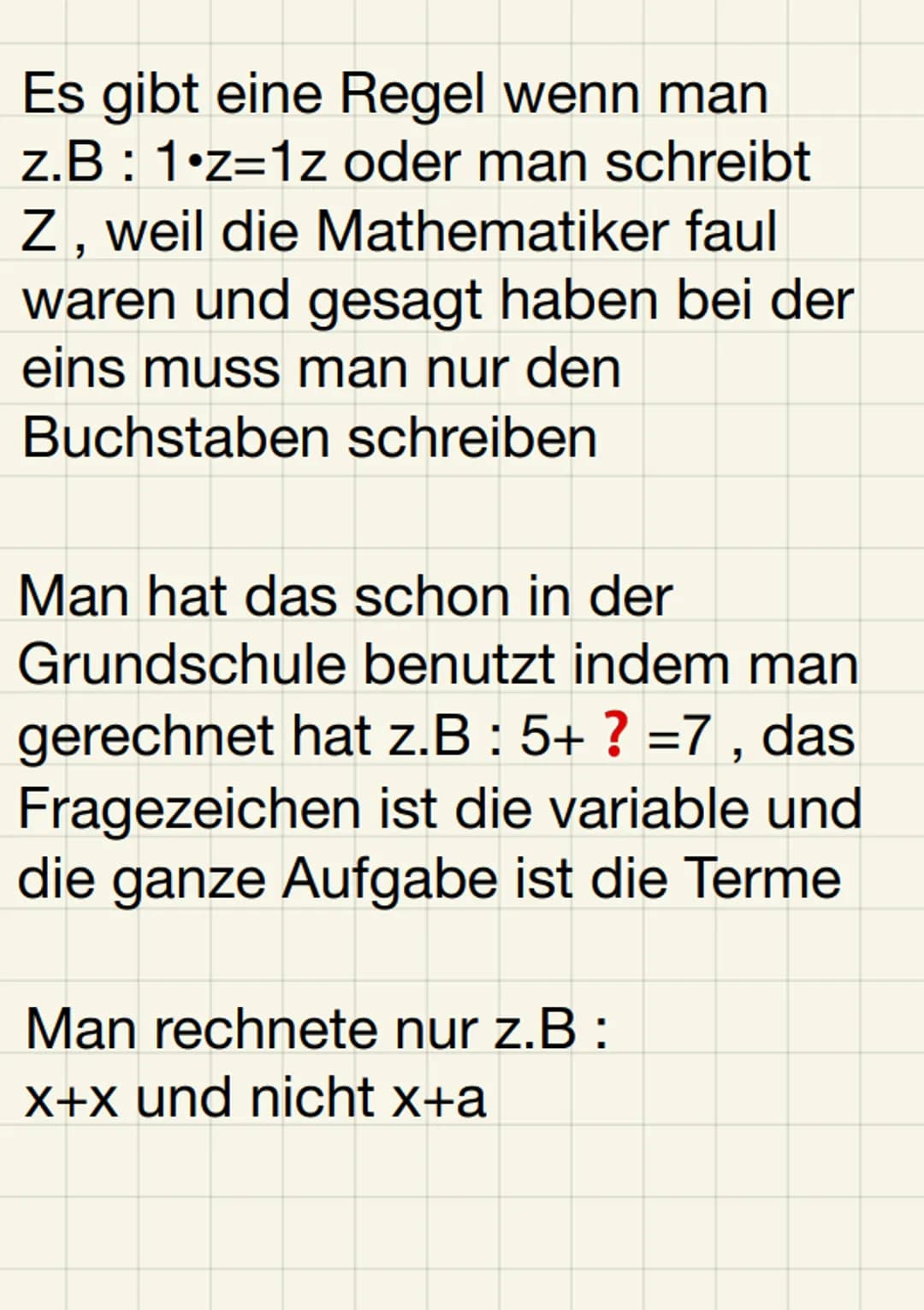 Mathematik Terme und Variablen
Variablen: Ein Zeichen, das man
anstelle von Zahlen oder Größen
verwendet
Terme sind Rechenausdrücke, in
dene