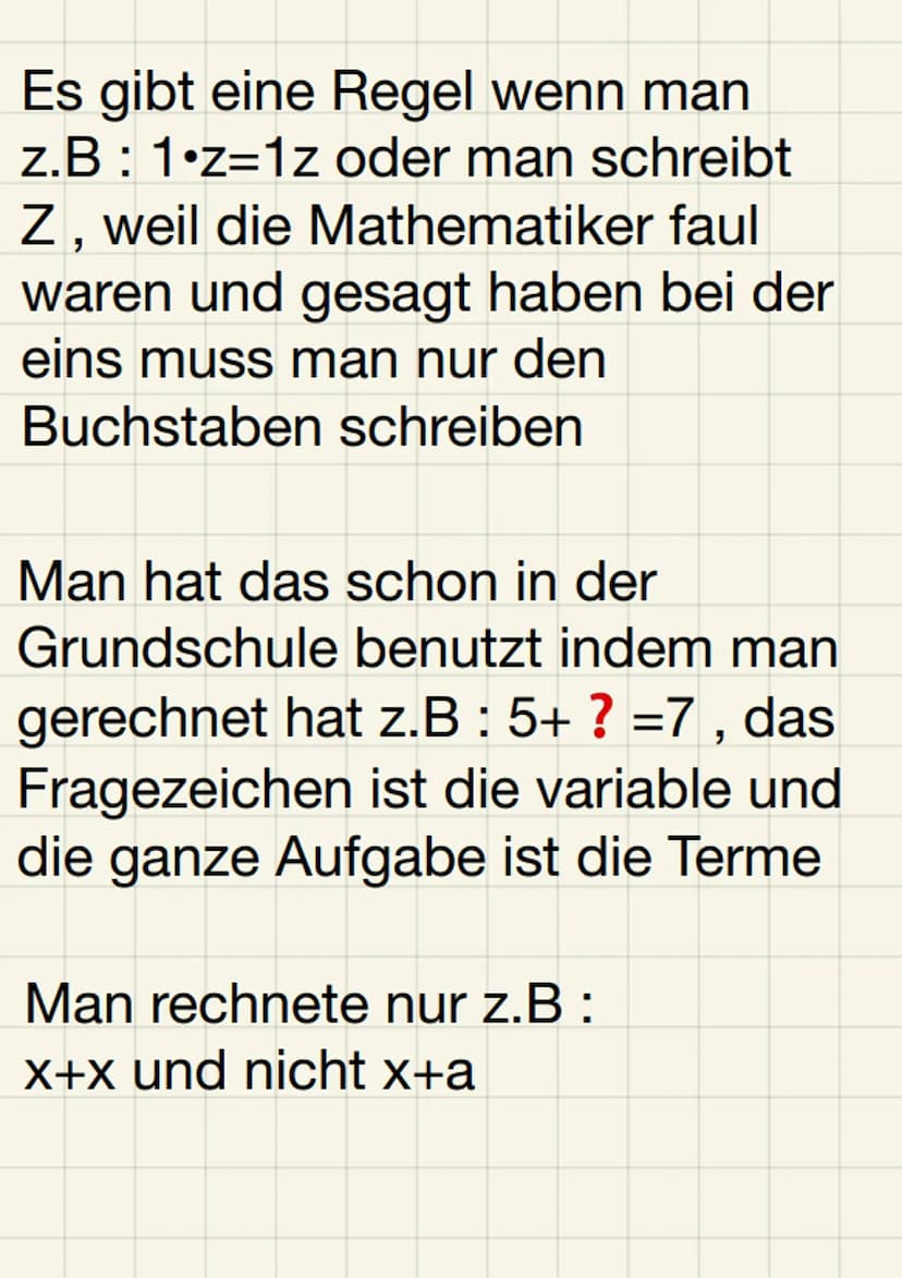 Mathematik Terme und Variablen
Variablen: Ein Zeichen, das man
anstelle von Zahlen oder Größen
verwendet
Terme sind Rechenausdrücke, in
dene