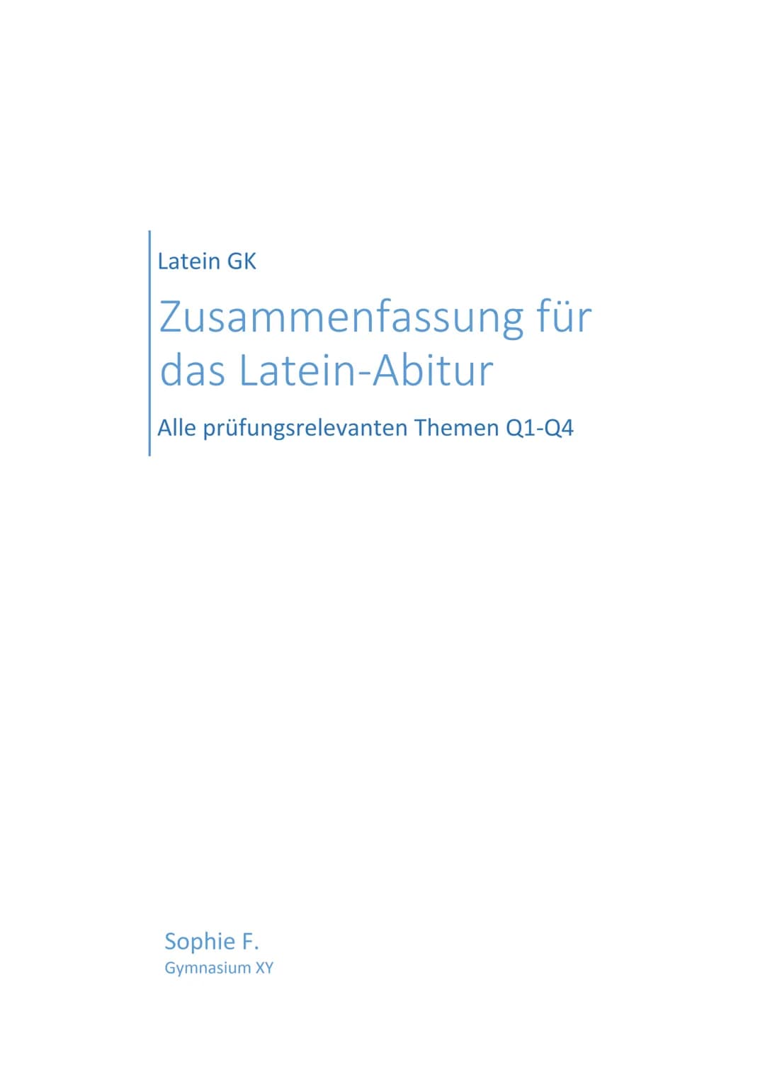 Latein GK
Zusammenfassung für
das Latein-Abitur
Alle prüfungsrelevanten Themen Q1-Q4
Sophie F.
Gymnasium XY Inhaltsverzeichnis
1. Erstes Sem