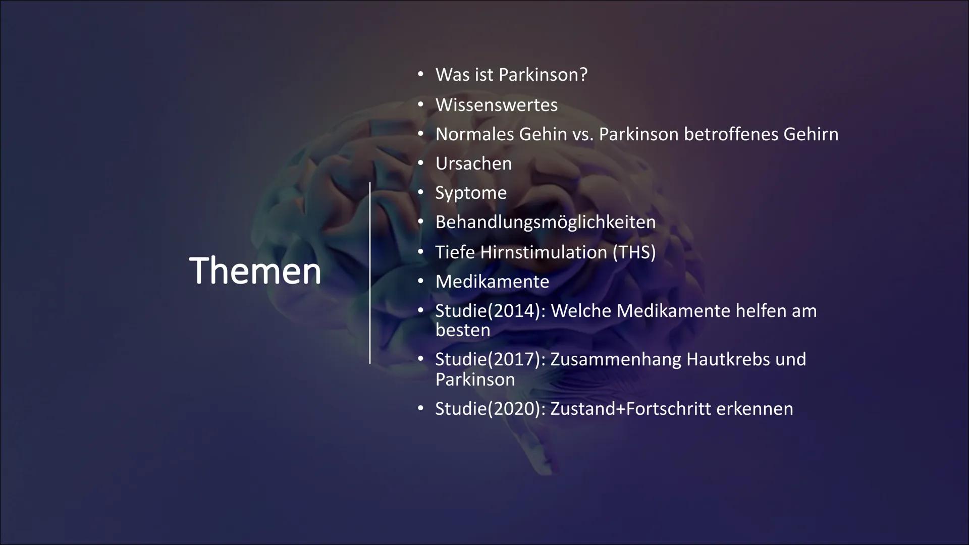 Morbus Parkinson
(Schüttellähmung) Themen
• Was ist Parkinson?
Wissenswertes
●
Normales Gehin vs. Parkinson betroffenes Gehirn
Ursachen
• Sy