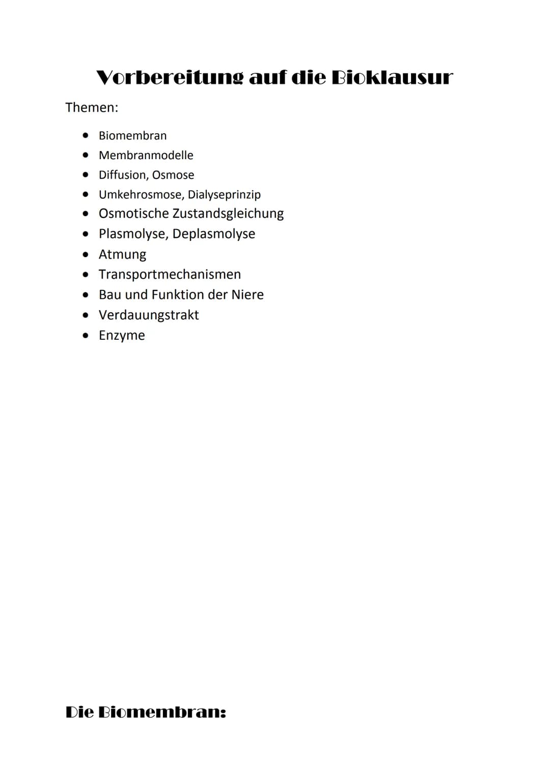 Vorbereitung auf die Bioklausur
Themen:
Biomembran
• Membranmodelle
• Diffusion, Osmose
• Umkehrosmose, Dialyseprinzip
• Osmotische Zustands
