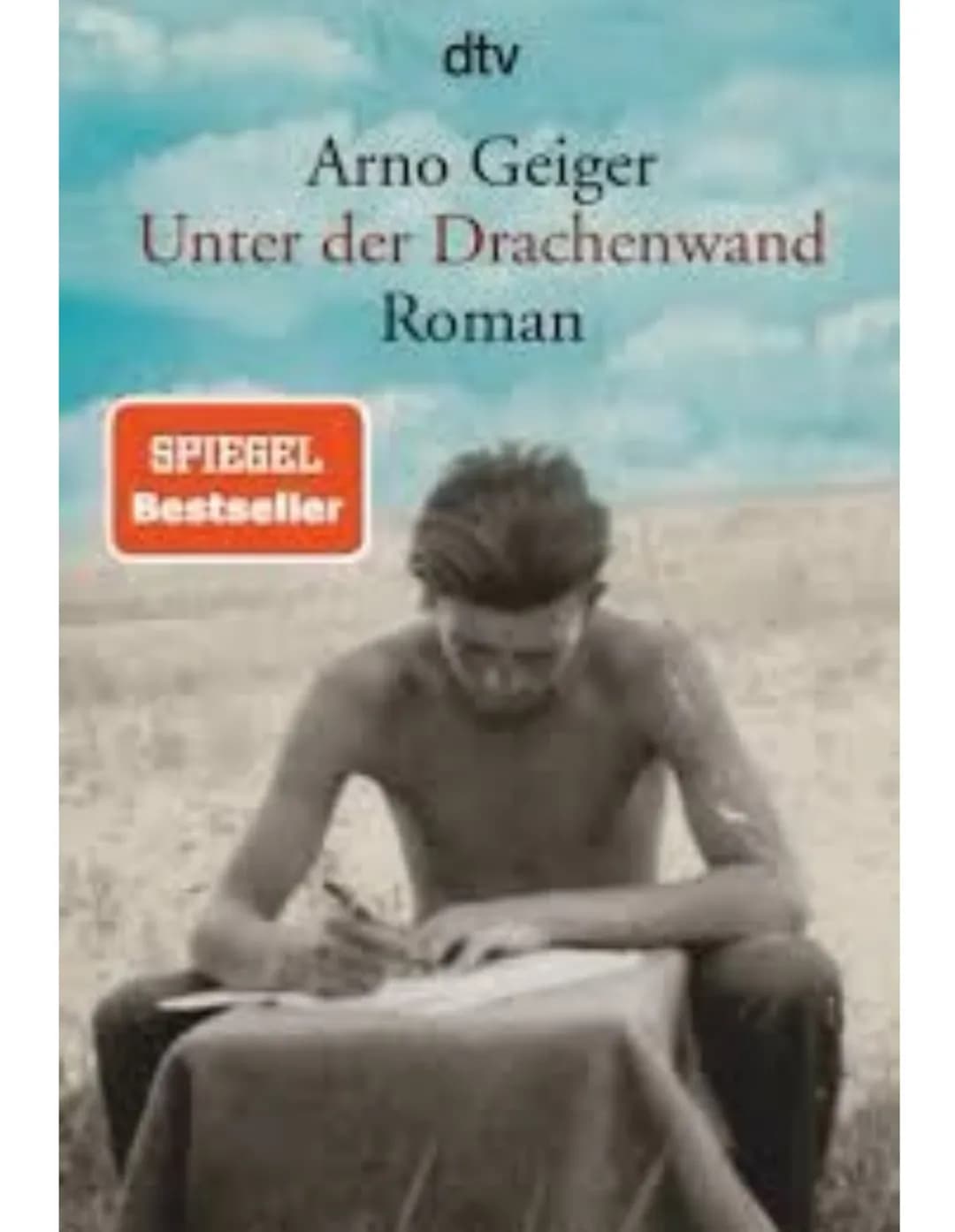 dtv
Arno Geiger
Unter der Drachenwand
Roman
SPIEGEL
Bestseller Seite
3156.
4
7
8
9
10
11
12
13
14
15
16
17
18
19
20
21
22224
INHALTSVERZEICH