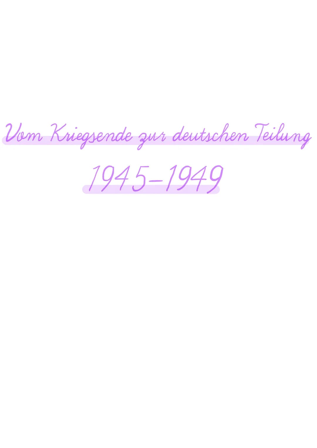 Vom Kriegsende zur deutschen Teilung
1945-1949 Vom Kriegsende zur deutschen Teilung
зич
1945
-> Ende des zweiten Weltkriegs und Beginn der N