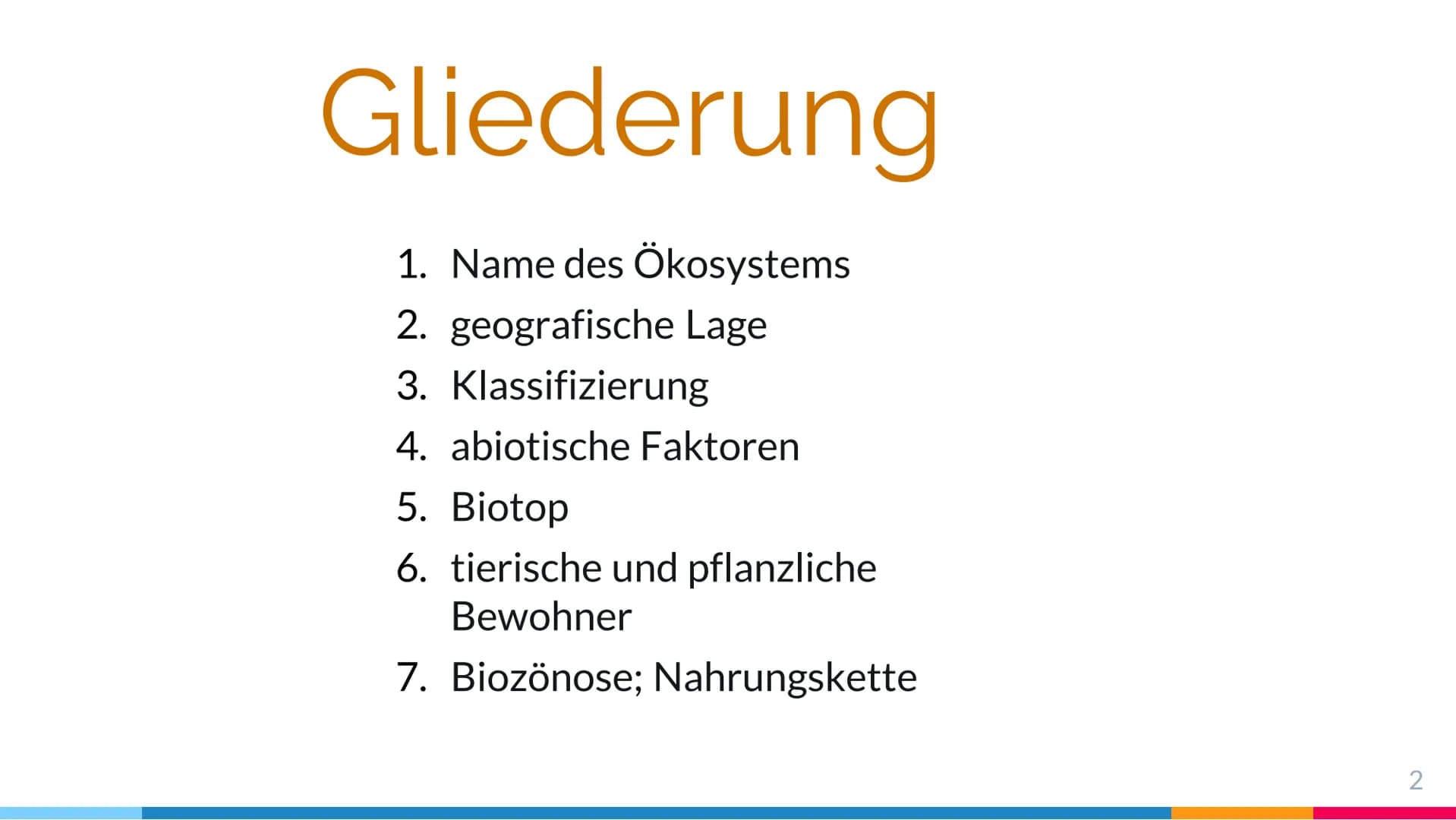 Gliederung:
1.
2.
3.
1. Name des Ökosystems
2. geografische Lage
3. Klassifizierung
4. abiotische Faktoren
5. Biotop
6. tierische und pflanz