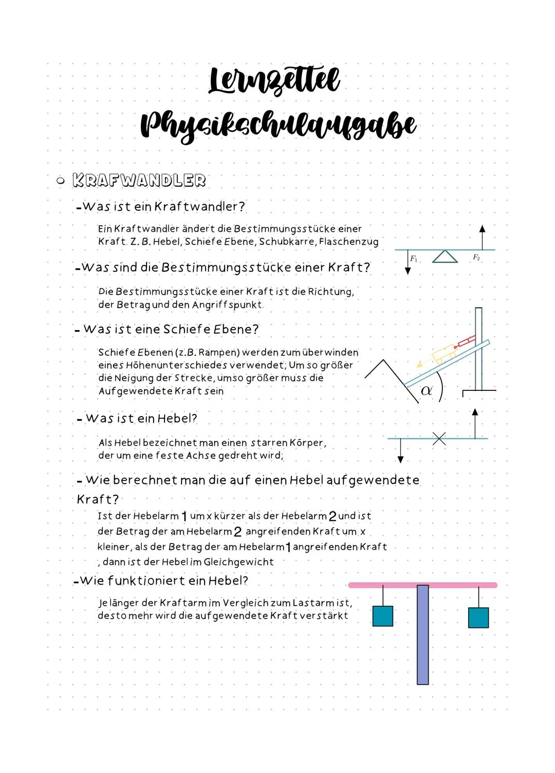 Lernzettee
Phycikechulaugabe
• KRAFWANDLER
-Was ist ein Kraftwandler?
Ein Kraftwandler ändert die Bestimmungsstücke einer
Kraft. Z. B. Hebel