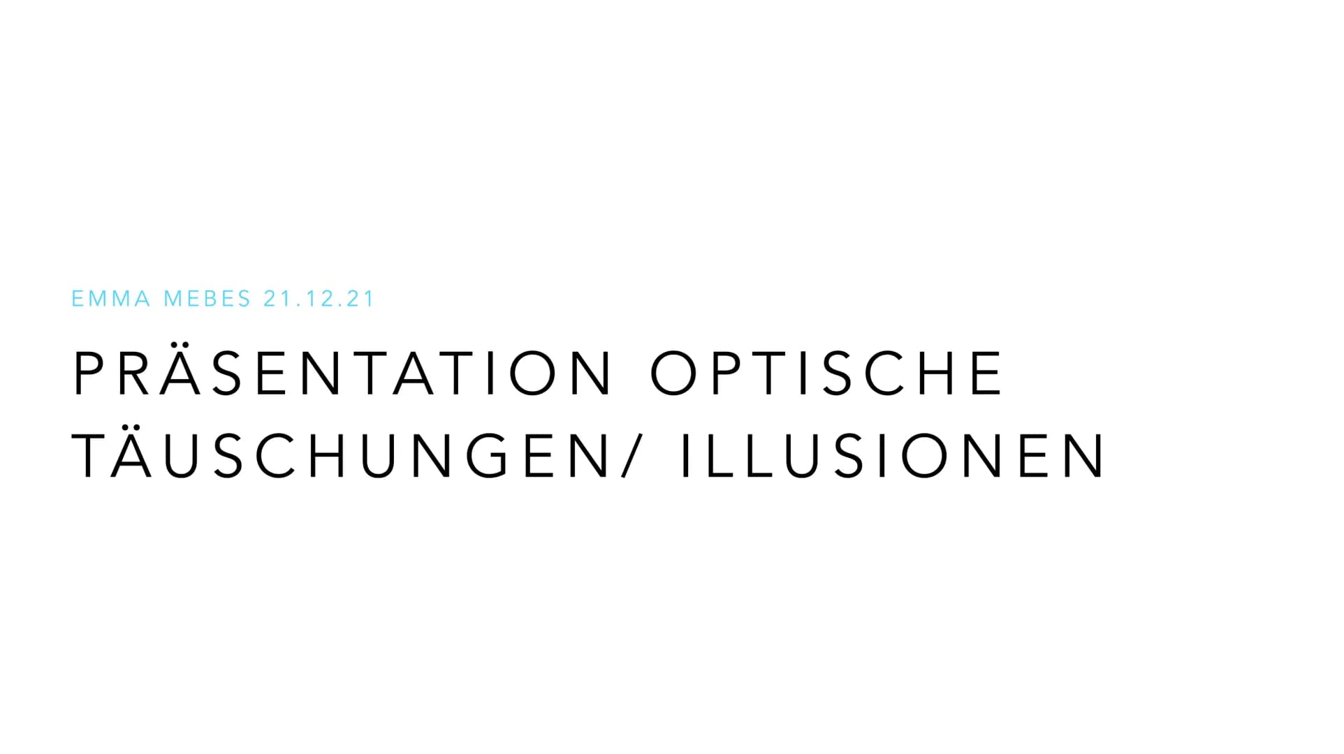 EMMA MEBES 21.12.21
PRÄSENTATION OPTISCHE
TÄUSCHUNGEN/ ILLUSIONEN INHALTSVERZEICHNIS
Entscheidung: Warum habe ich mich für diese Thema ents